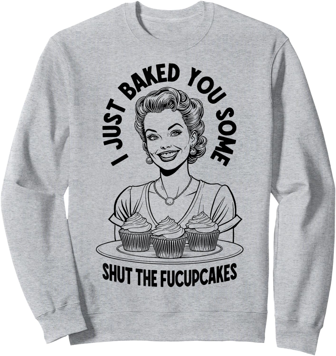 I Just Baked You Some Shut The Fucupcakes Funny Vintage Girl Sweatshirt - Sweatshirt | Ash