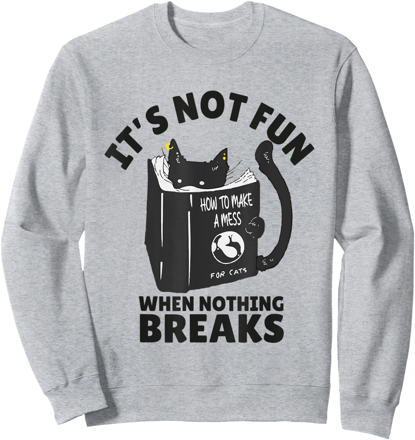 It's Not Fun When Nothing Breaks Funny Mean cats like kitten Sweatshirt - Sweatshirt | Ash