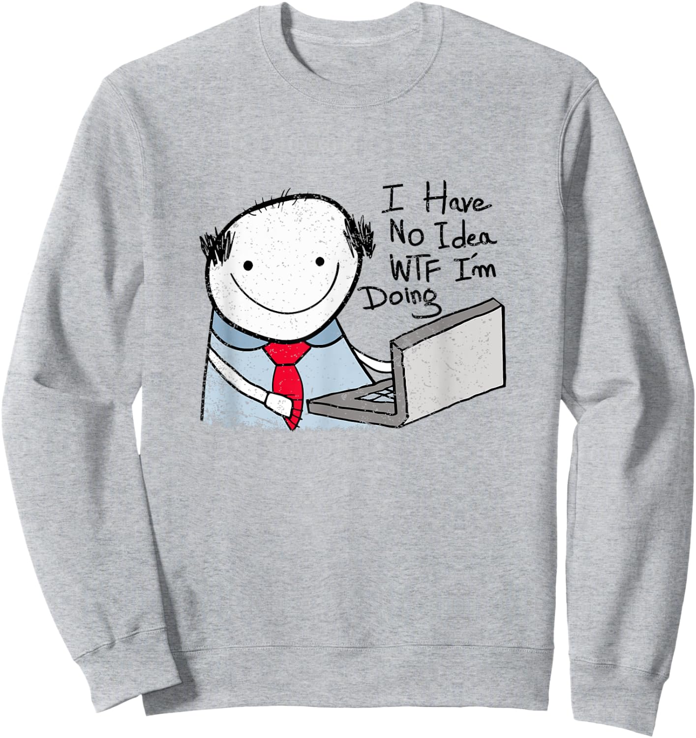 I Have No Idea WTF I'm Doing Sarcastic Funny Office Sweatshirt - Sweatshirt | Ash