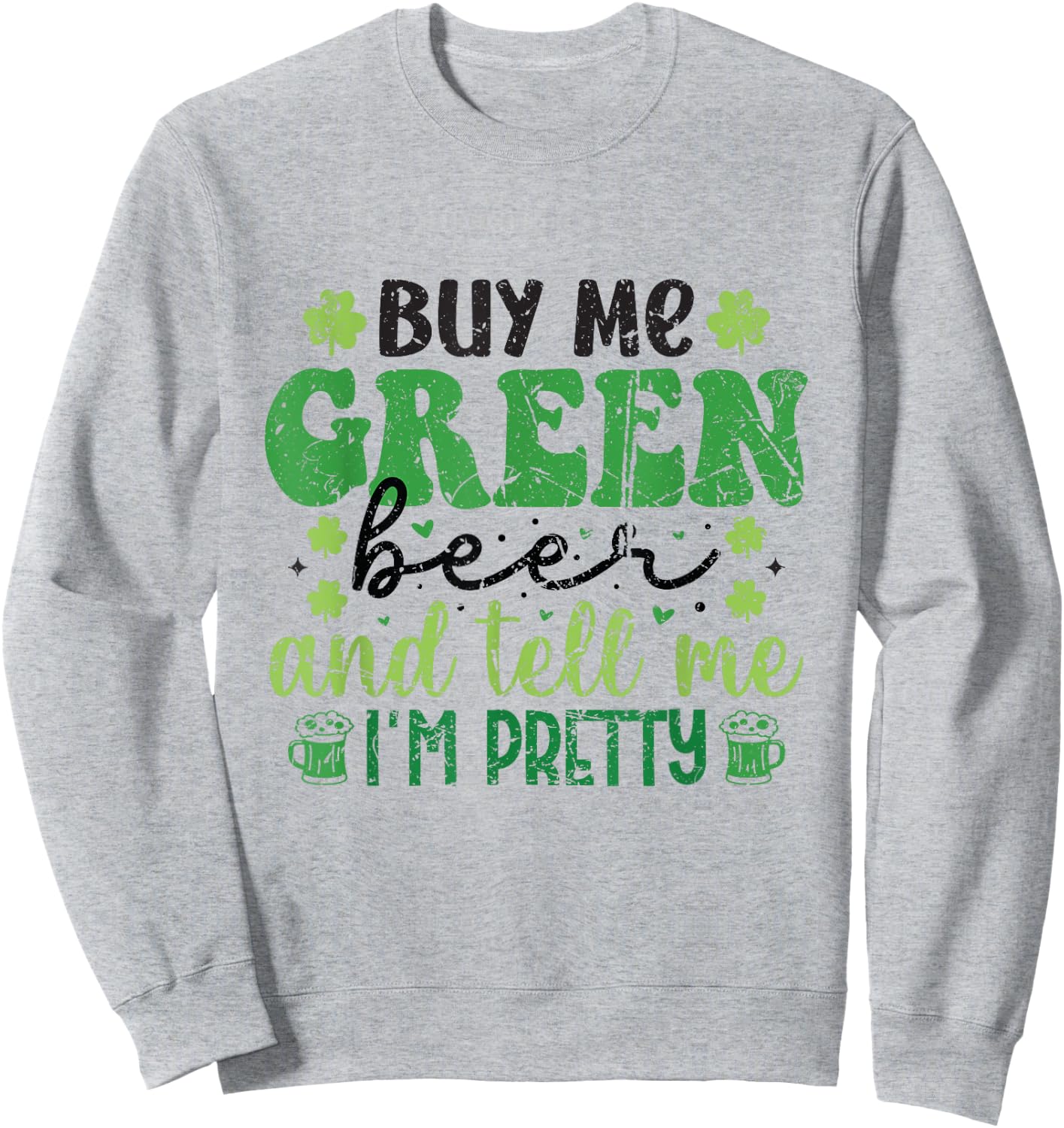 Buy Me Green Beer and Tell Me I'm Pretty St. Patrick's Day Sweatshirt - Sweatshirt | Ash