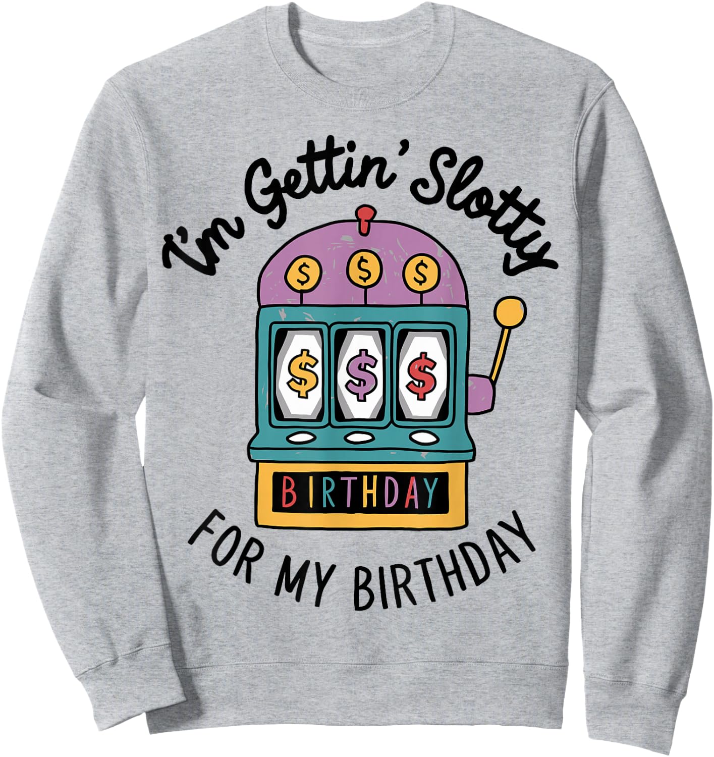 I'm Gettin' Slotty For My Birthday Funny Casino Slot Machine Sweatshirt - Sweatshirt | Ash