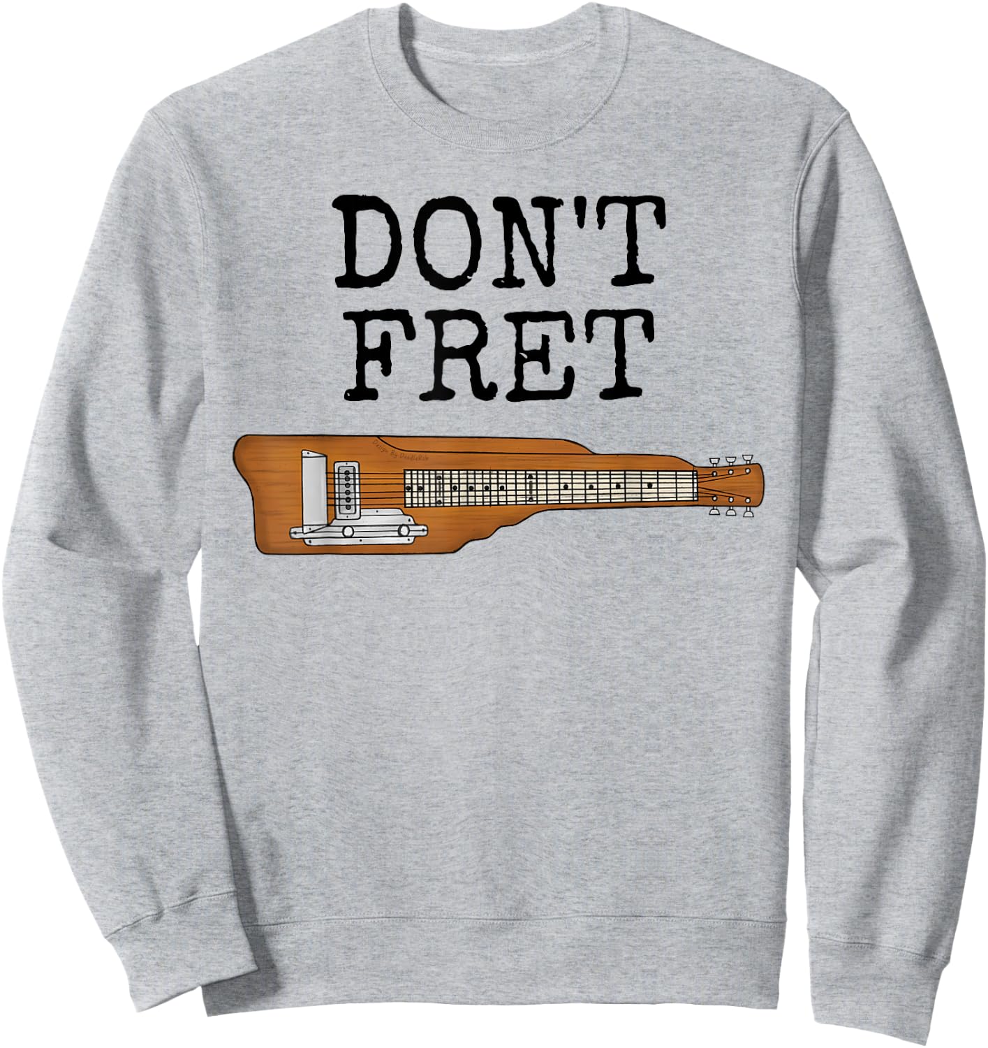 Don't Fret, Lap Steel Guitar, Slide Guitarist Musician Funny Sweatshirt - Sweatshirt | Ash