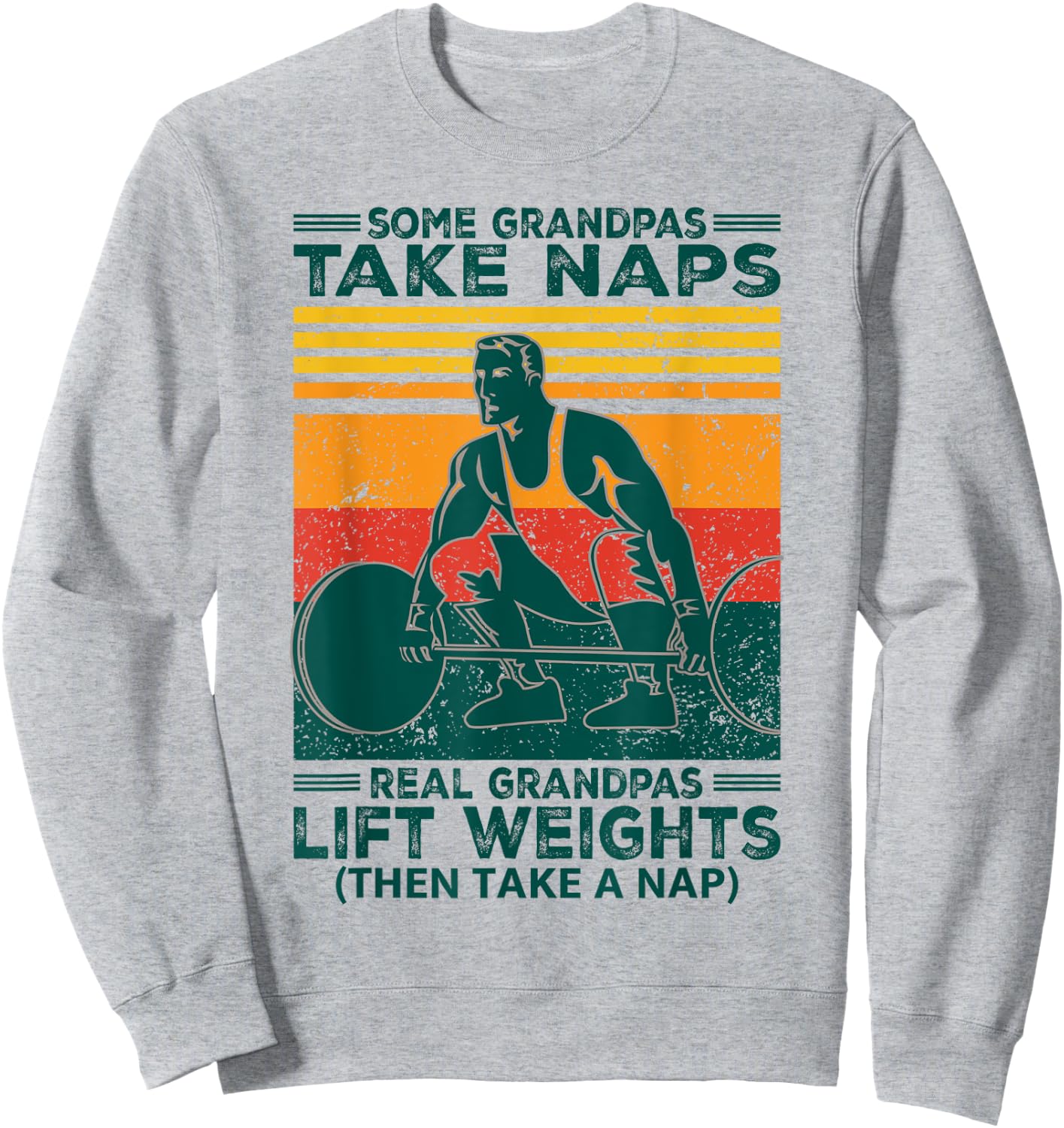 Some Grandpas Take Naps Real Grandpas Lift Weights Funny Sweatshirt - Sweatshirt | Ash