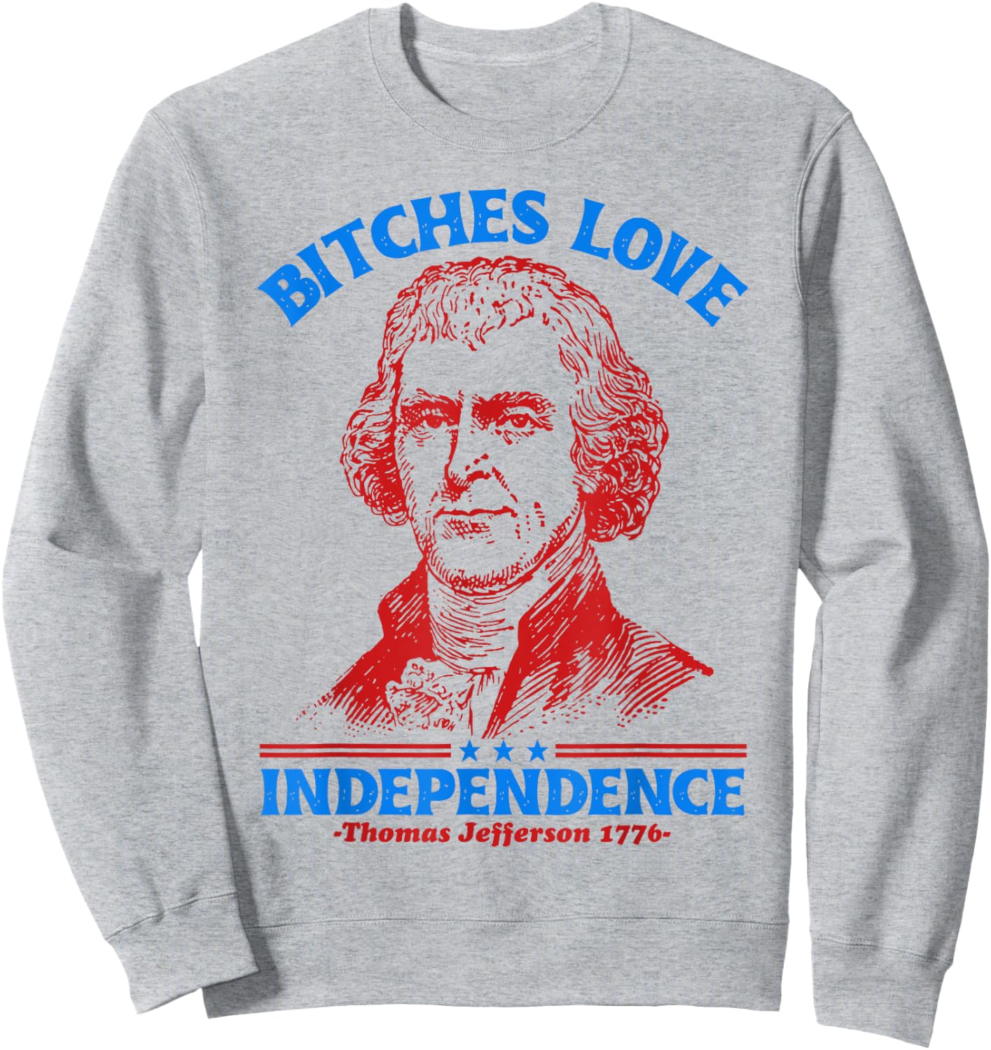 Bitches Love Independence Funny 4th Of July Thomas Jefferson Sweatshirt - Sweatshirt | Ash
