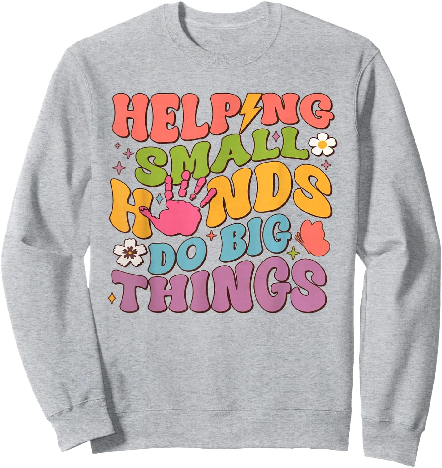 Helping Small Hands Do Big Things Teacher Sweatshirt - Sweatshirt | Ash
