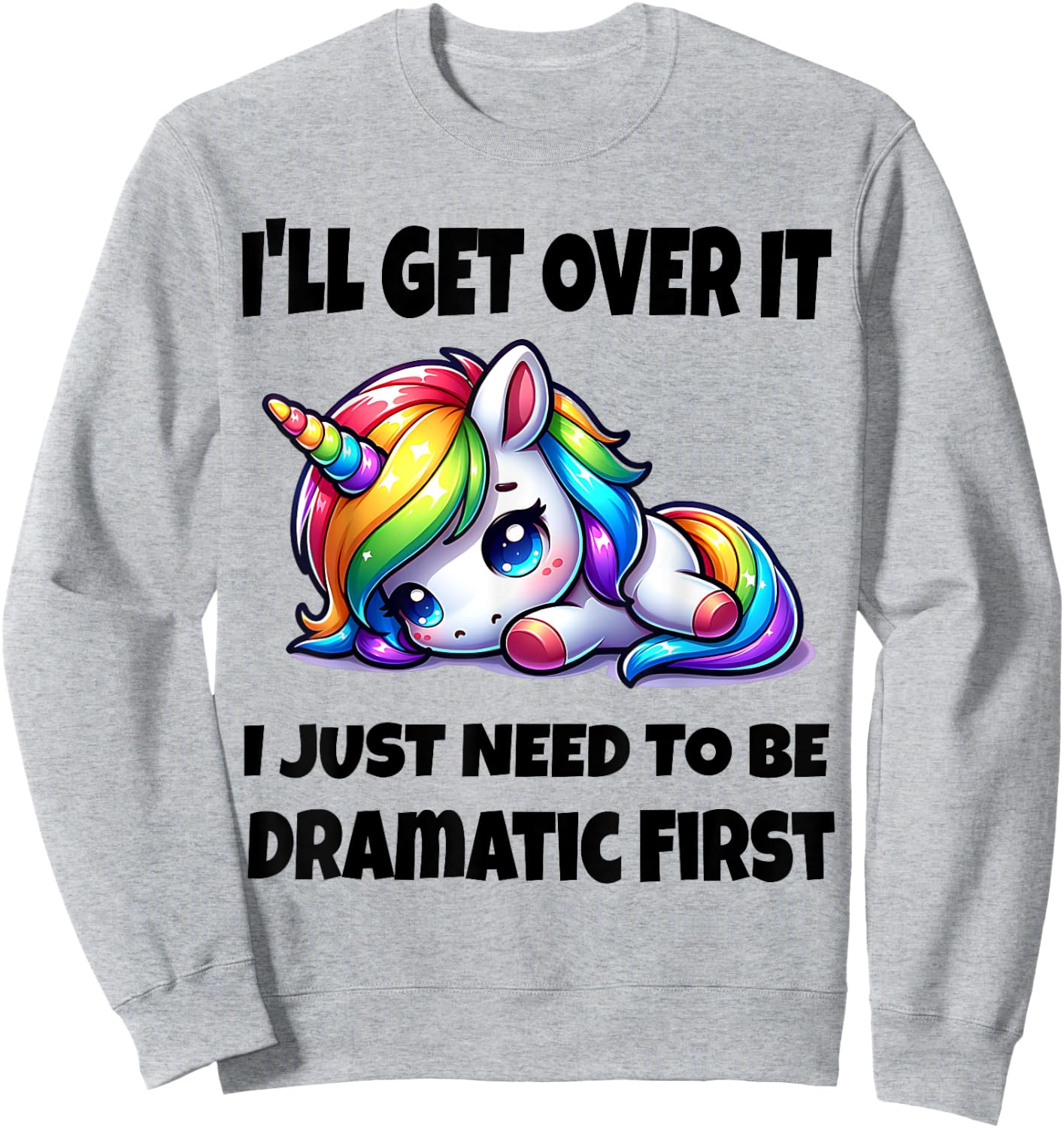 I'll Get Over It I Just Need To Be Dramatic First Sweatshirt - Sweatshirt | Ash