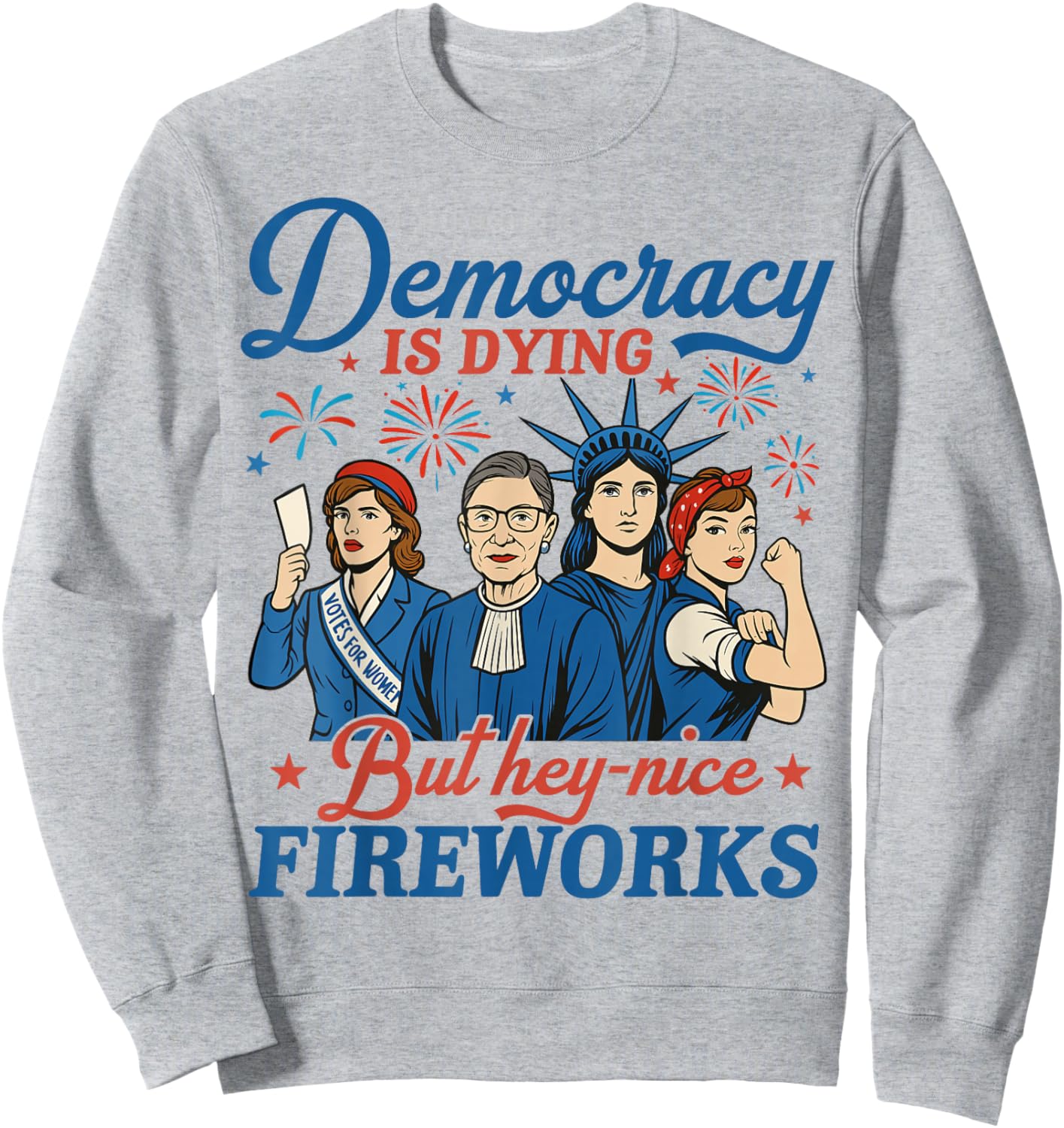 Democracy Is Dying But Hey Nice Fireworks 4th Of July Funny Sweatshirt - Sweatshirt | Ash