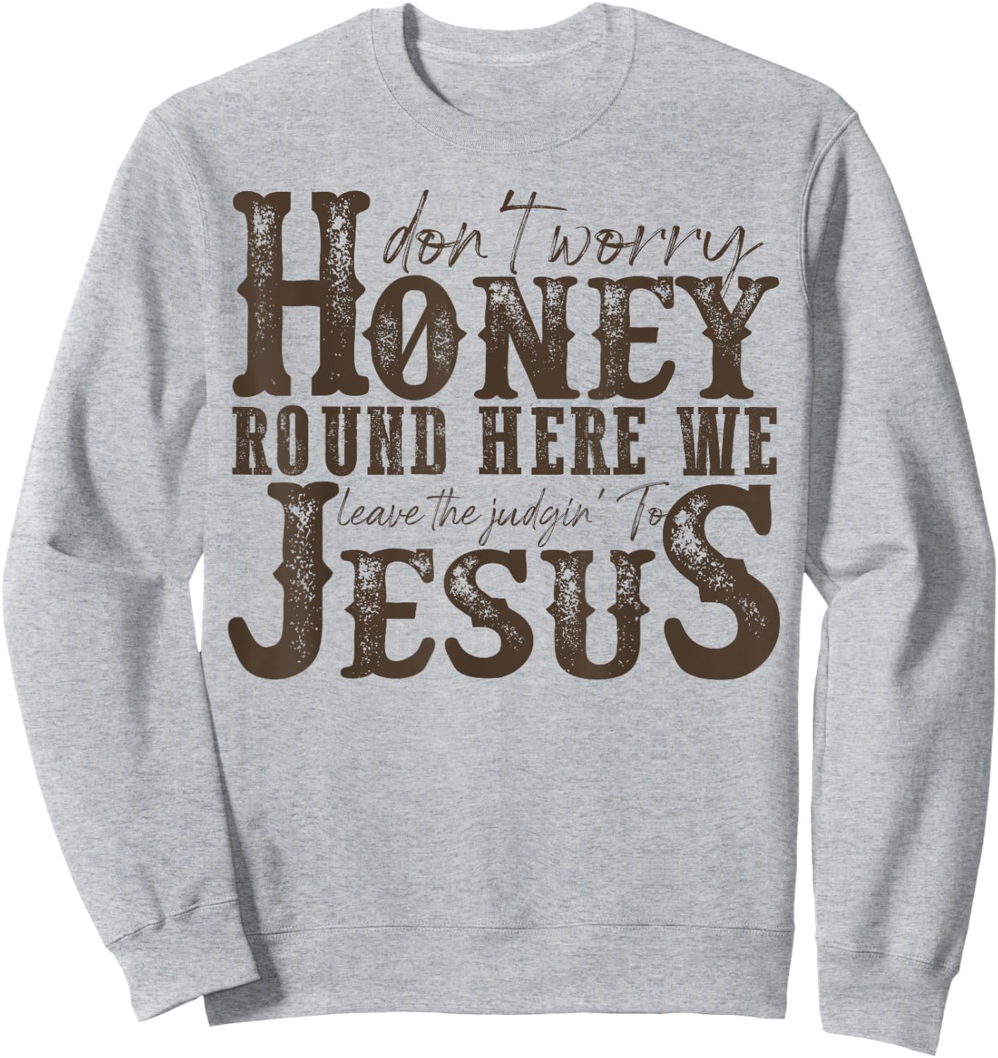 Don't Worry Honey Round Here We Leave The Judgin' To Jesus Sweatshirt - Sweatshirt | Ash