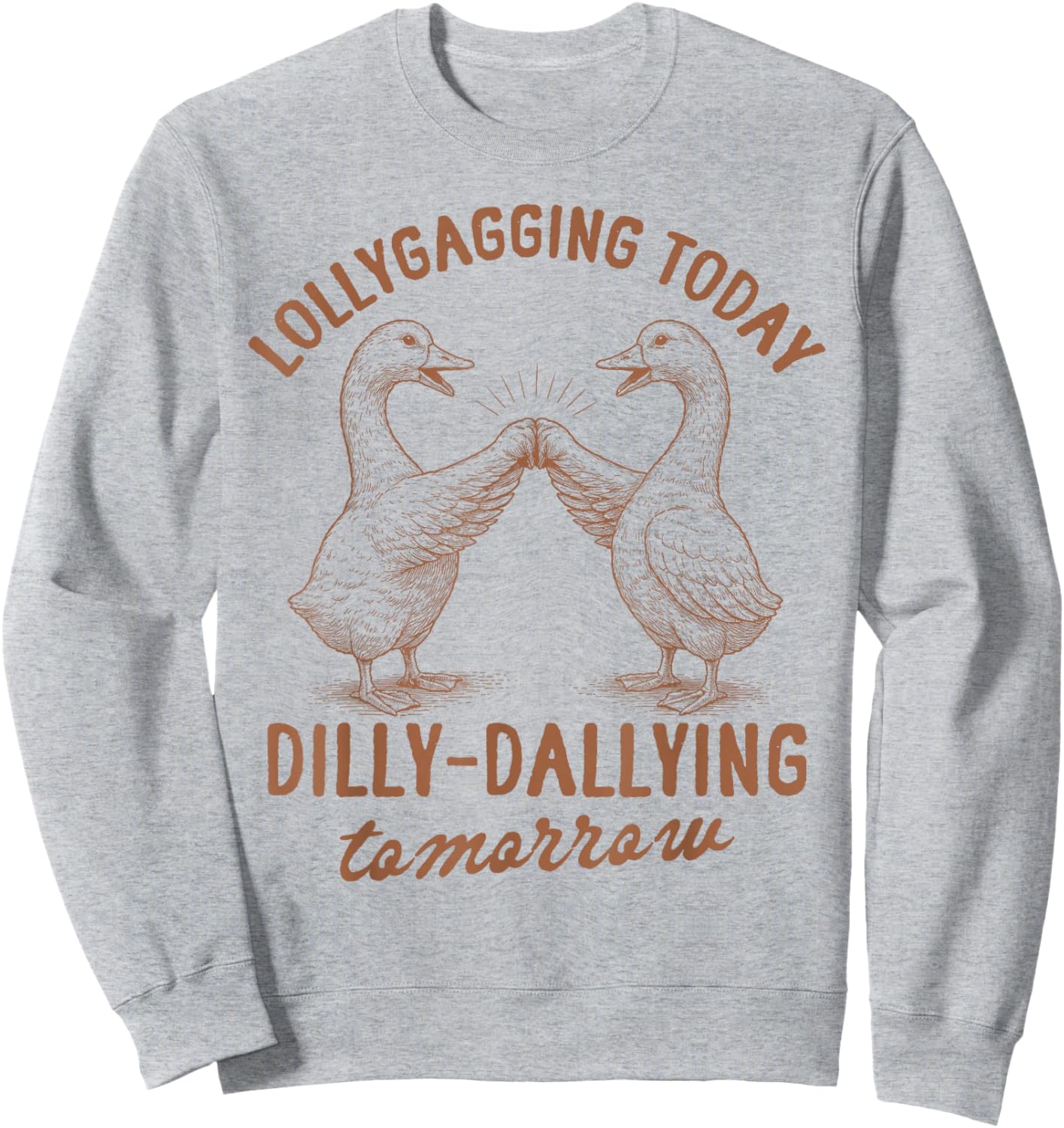 Silly Goose Lollygagging Today Dilly Dallying Tomorrow Sweatshirt - Sweatshirt | Ash