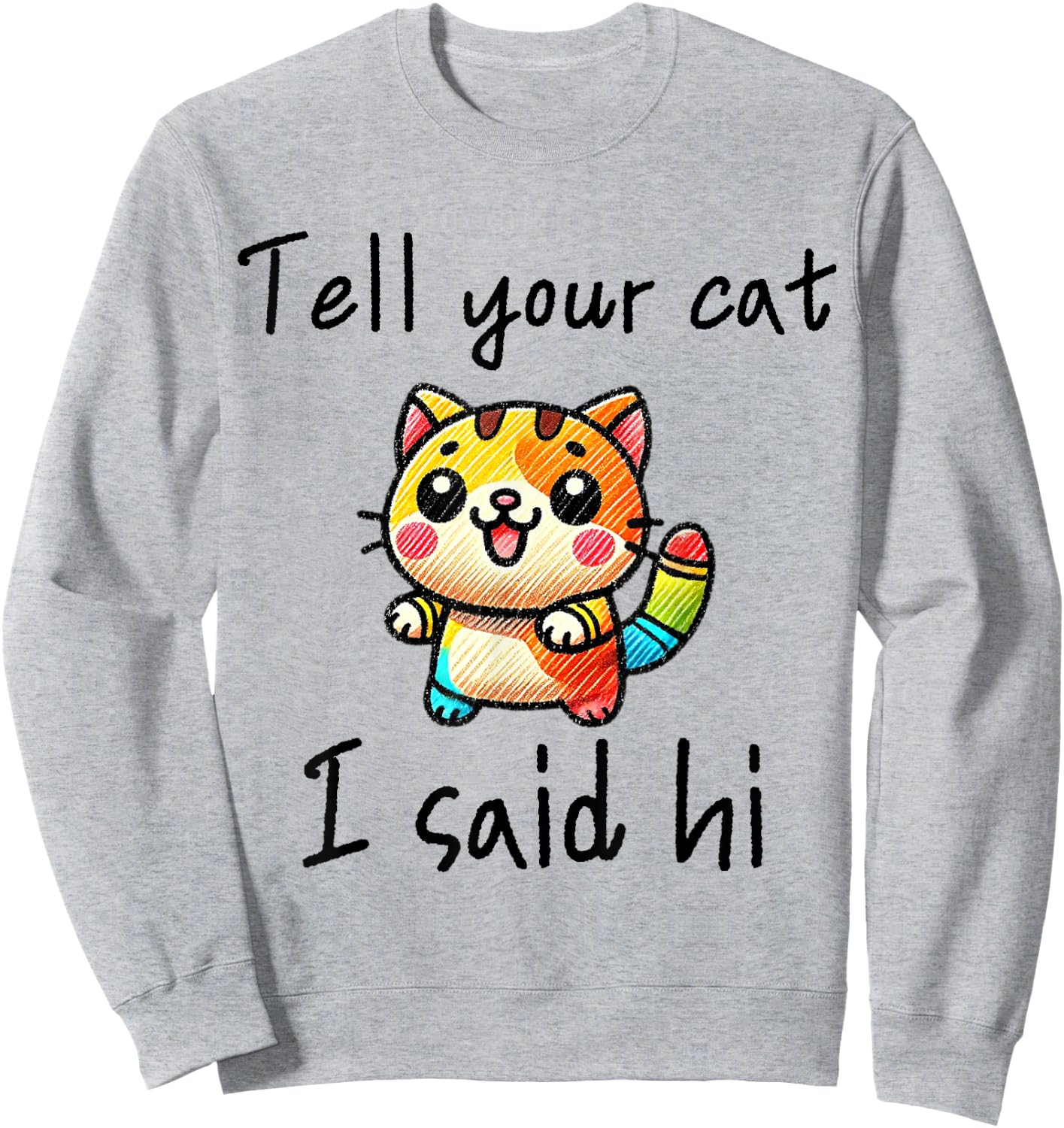 Tell Your Cat I Said Hi - Funny Cat Lover Slogan Men Women Girls Kids Sweatshirt - Sweatshirt | Ash