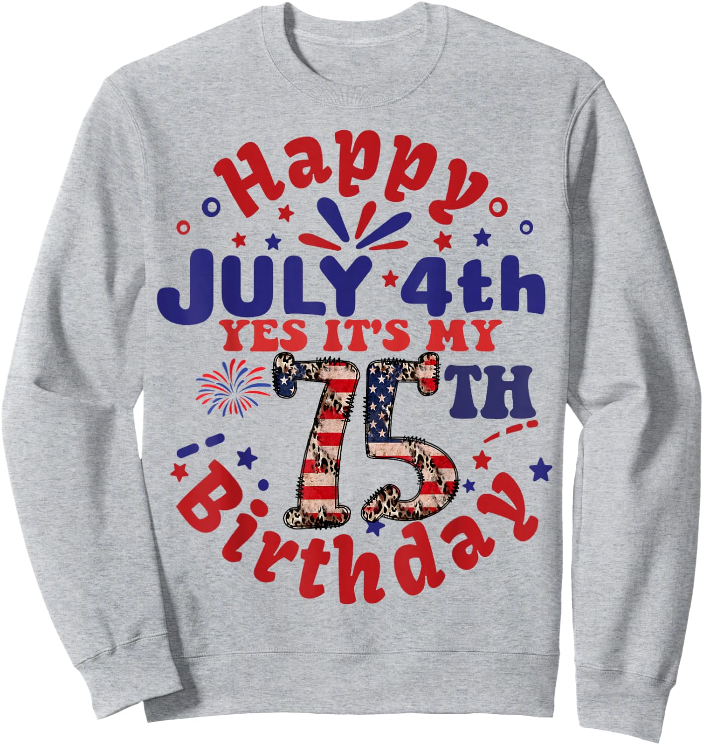 Happy July 4th & Yes It's My 75th Birthday 75 Years Old Sweatshirt - Sweatshirt | Ash