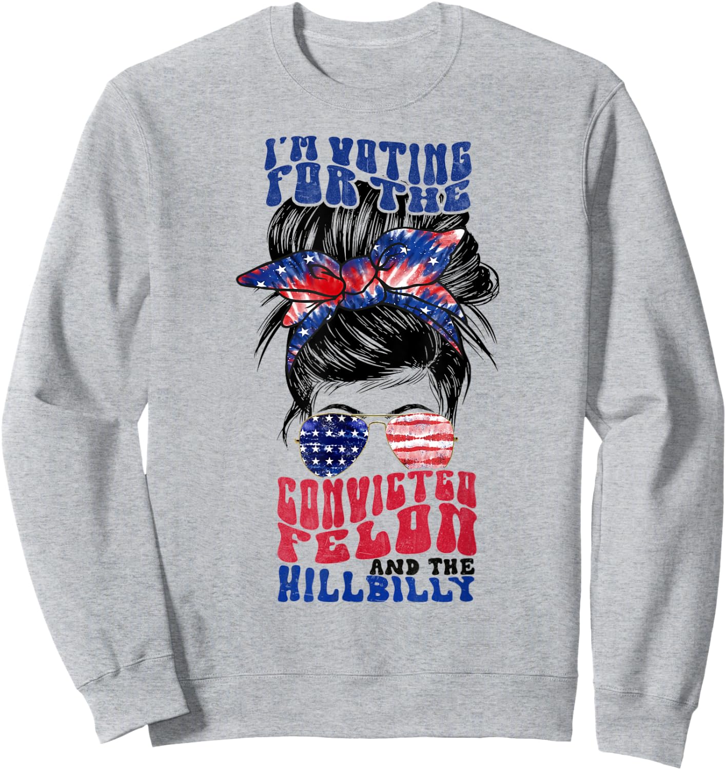 Voting for the Convicted Felon and the Hillbilly Messy Bun Sweatshirt - Sweatshirt | Ash