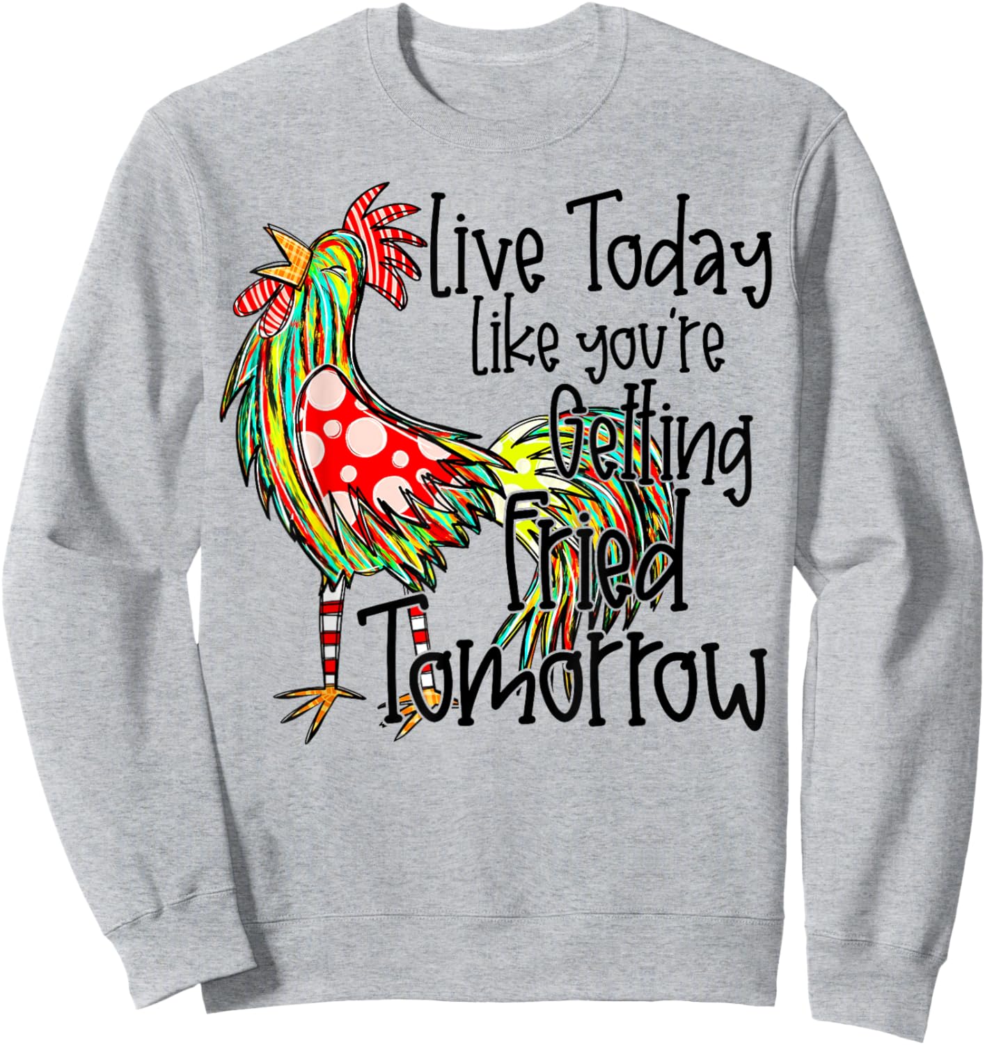 Live Today Like You’re Getting Fried Tomorrow Chicken Funny Sweatshirt - Sweatshirt | Ash