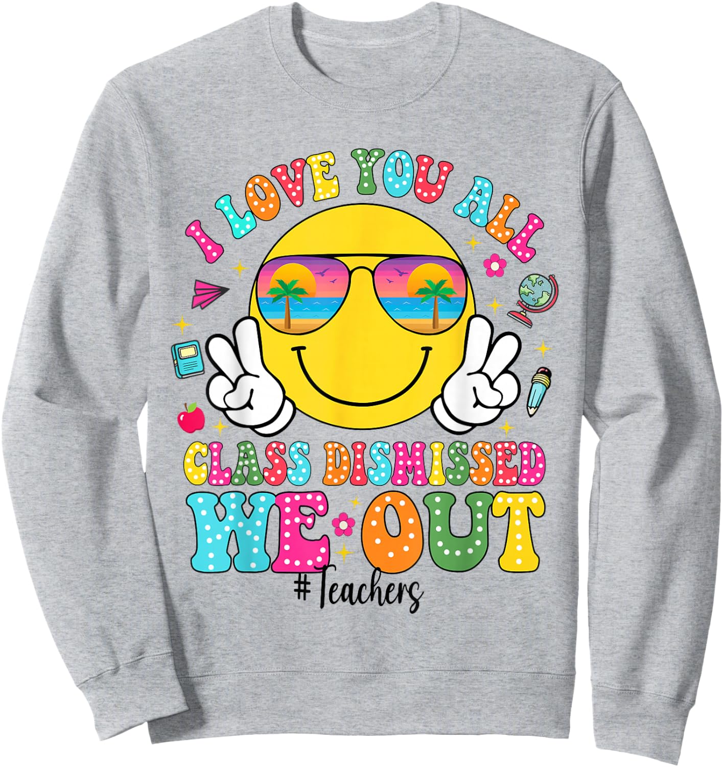 I Love You All Class Dismissed We Out - Funny Holiday Sweatshirt - Sweatshirt | Ash