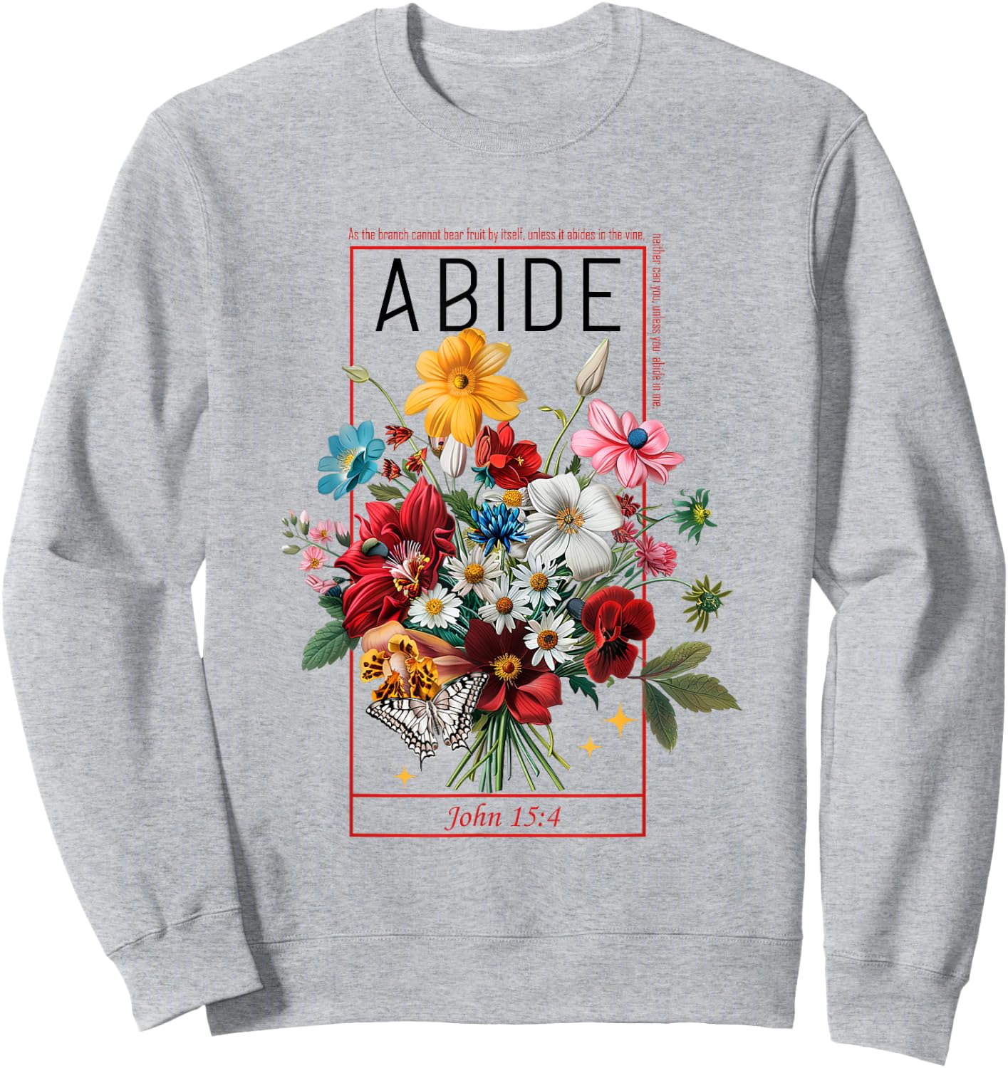 Abide In Me John 15:4 Christian Bible Scripture Flowers Sweatshirt - Sweatshirt | Ash