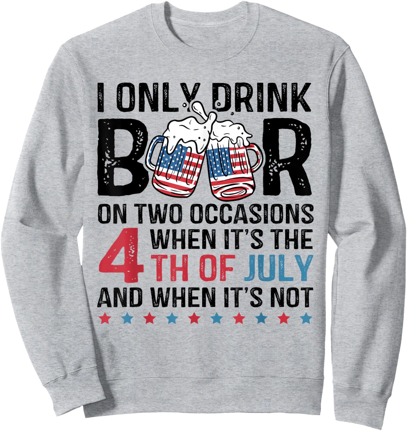 I Only Drink Beer On Two Occasions When Its 4th Of July Sweatshirt - Sweatshirt | Ash