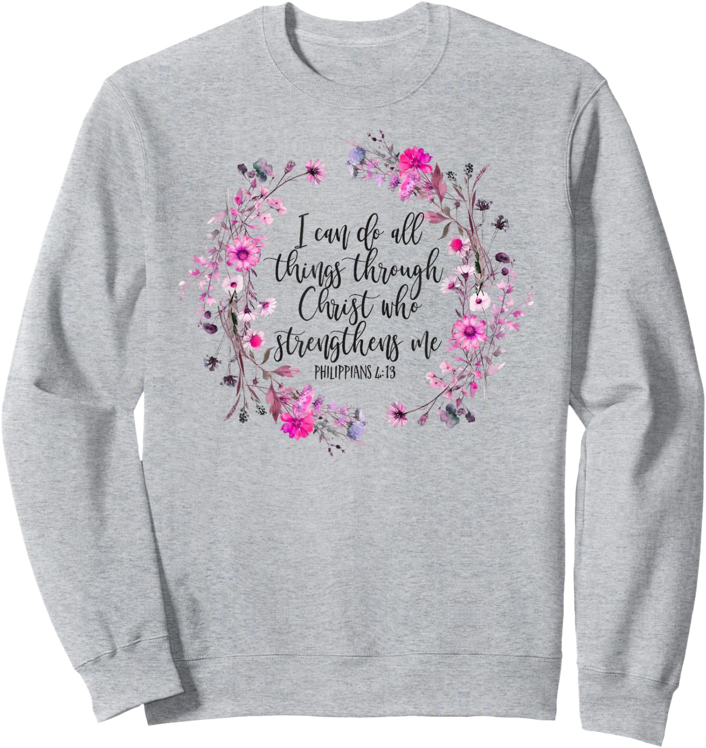 Philippians 4:13 Bible Scripture All things through Christ Sweatshirt - Sweatshirt | Ash