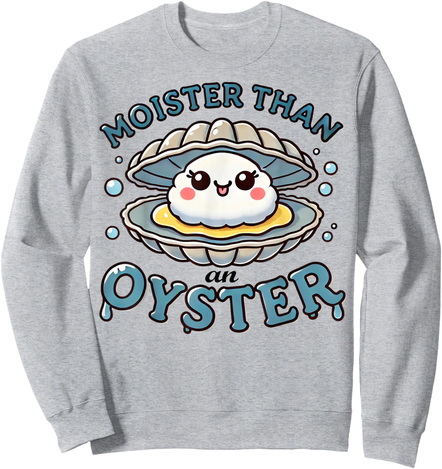 Moister Than An Oyster Funny Shucking Shellfish Seafood Sweatshirt - Sweatshirt | Ash