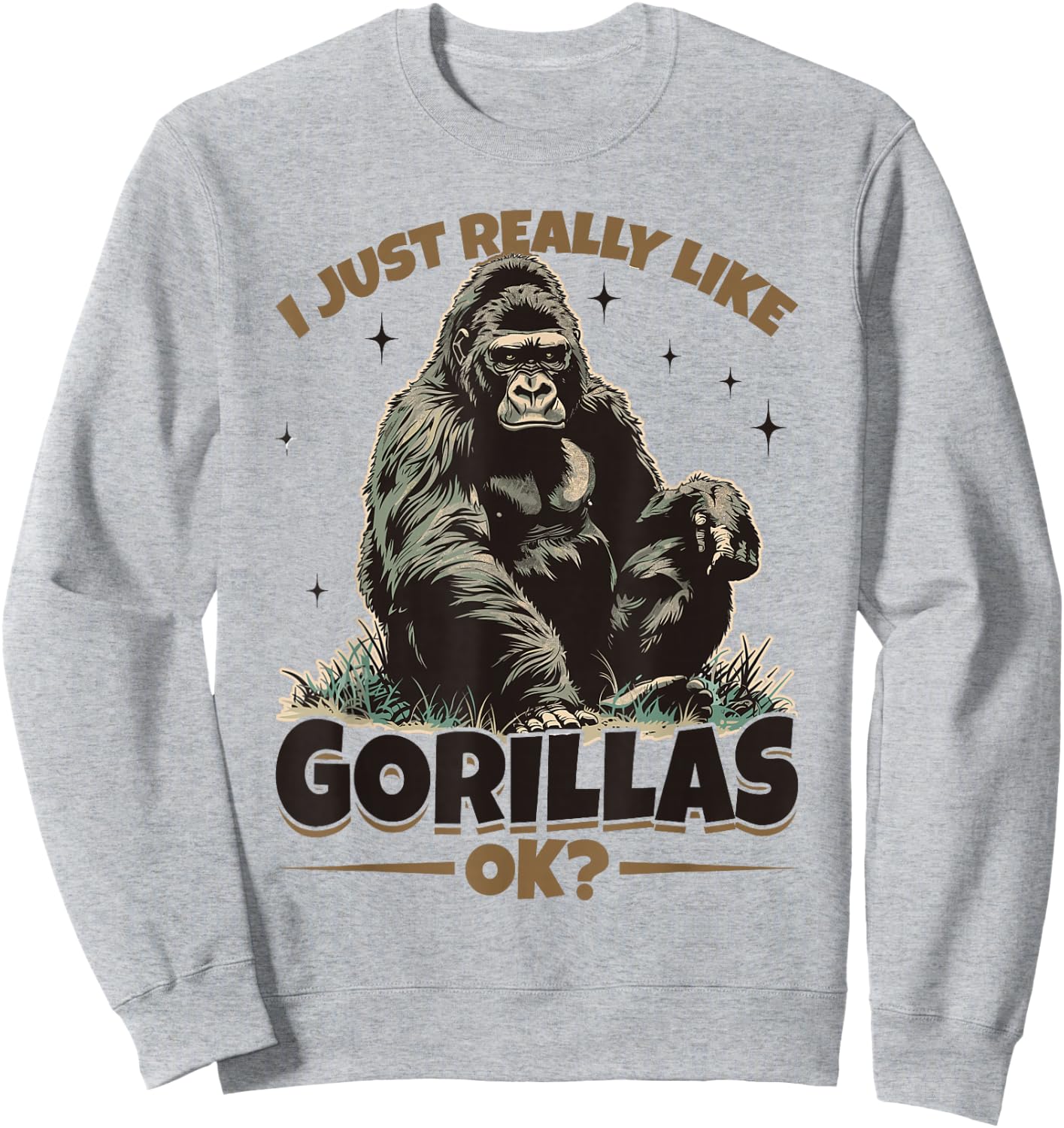 Funny Gorilla Animal I Just Really Like Gorillas, Ok? Sweatshirt - Sweatshirt | Ash