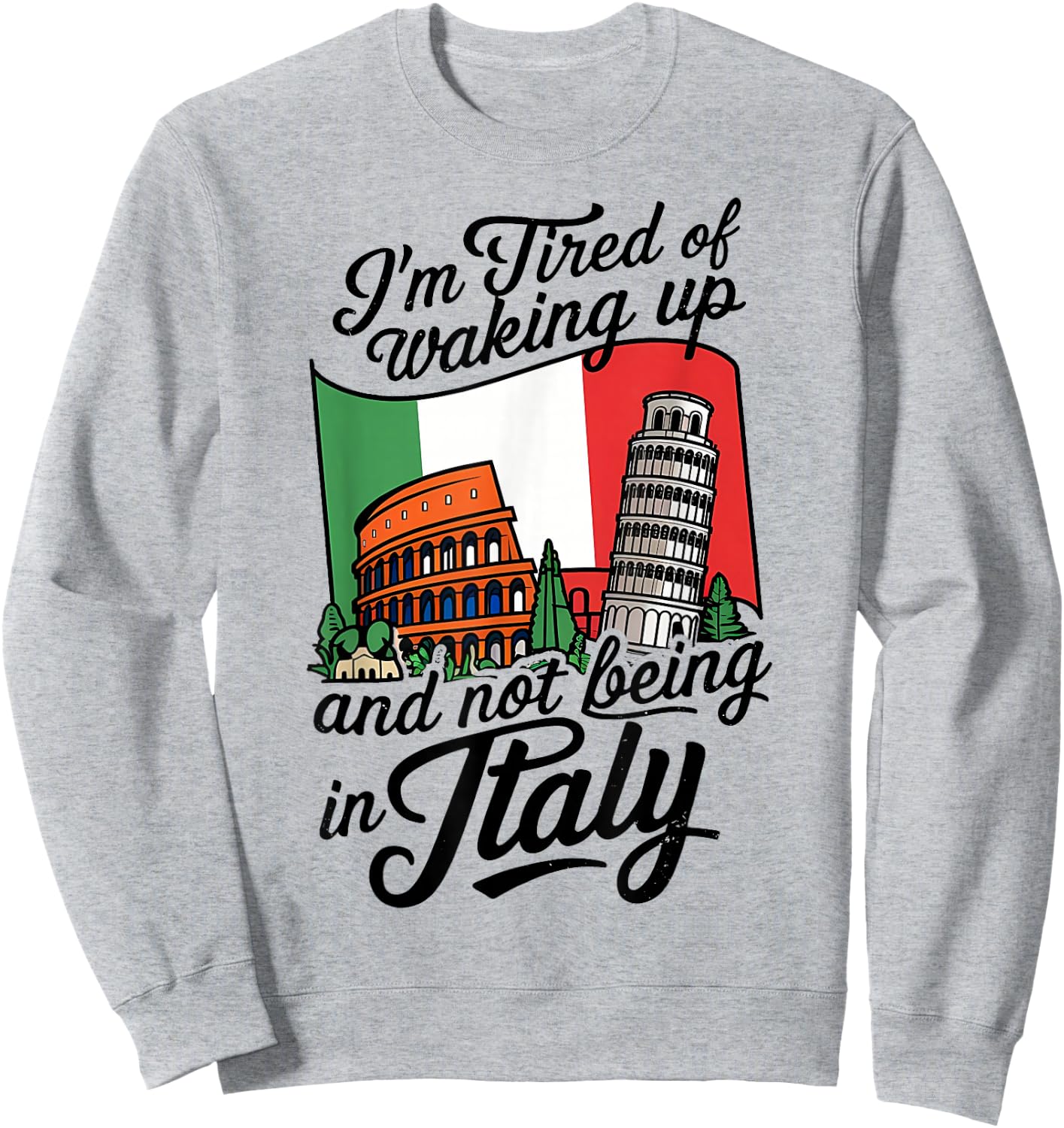 I'm Tired of Waking Up and Not Being in Italy Sweatshirt - Sweatshirt | Ash