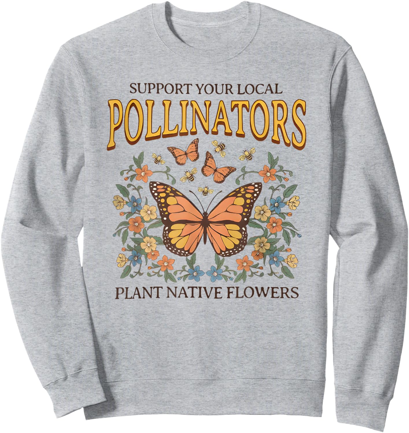 Support Your Local Pollinators Plant Native Flowers Sweatshirt - Sweatshirt | Ash