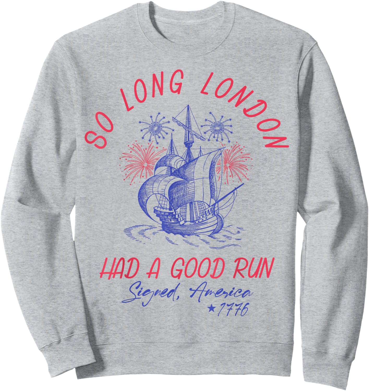 So Long London Had A Good Run 1776 USA Funny 4th Of July Sweatshirt - Sweatshirt | Ash