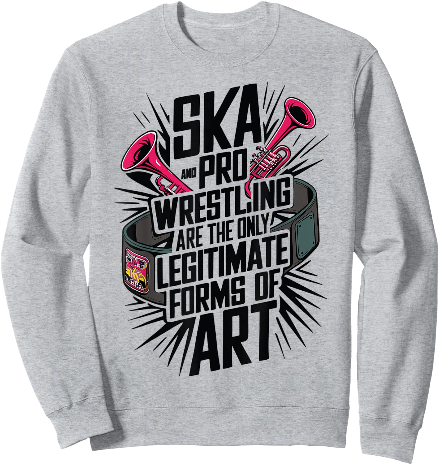Ska And Pro Wrestling Are The Only Legitimate Forms Of Art Sweatshirt - Sweatshirt | Ash