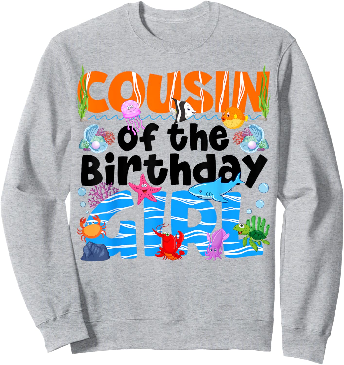 Cousin Under Sea Birthday Party Girls Ocean Animals Themed Sweatshirt - Sweatshirt | Ash