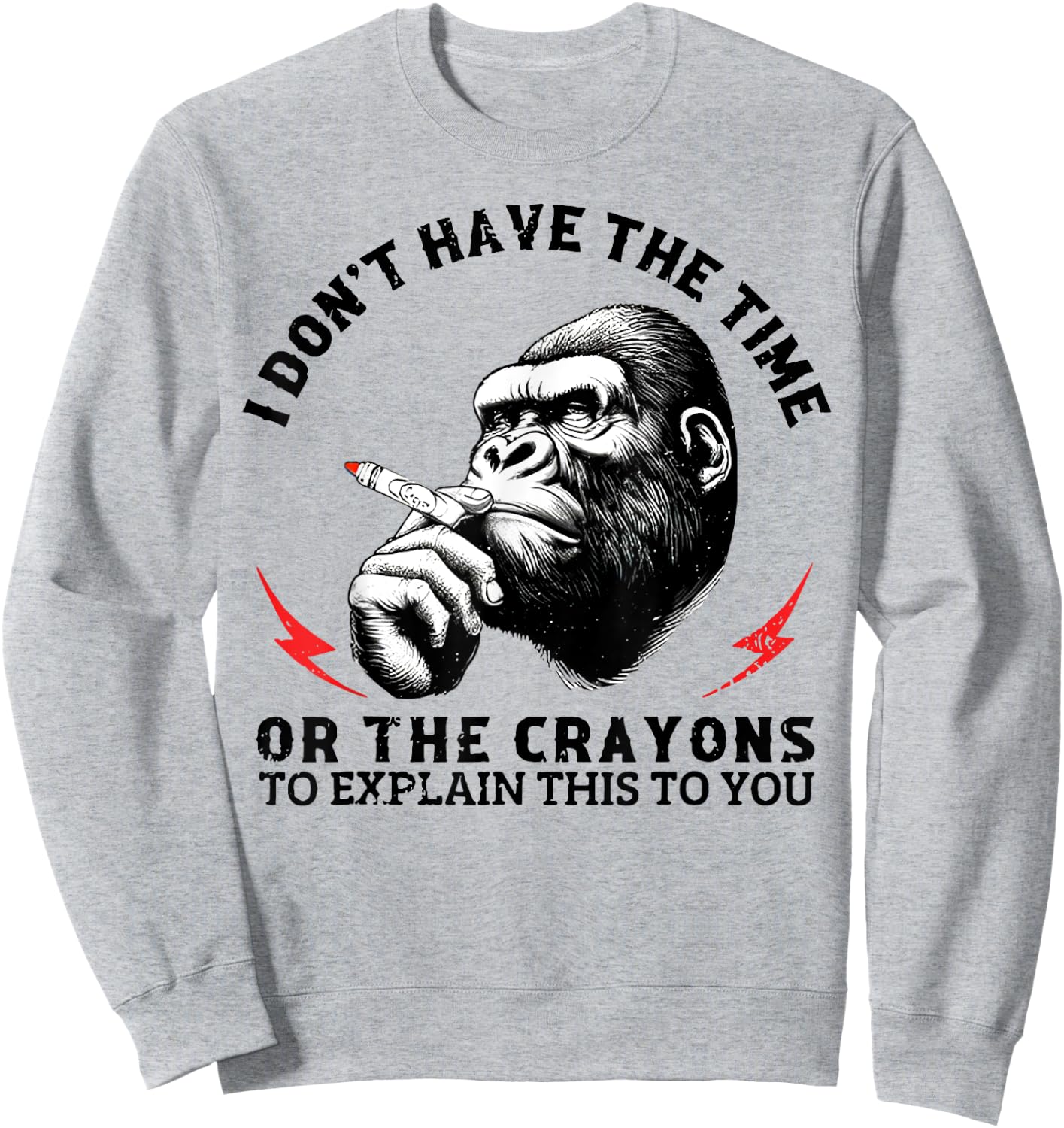 I Don't Have The Time Or The Crayons To Explain This To You Sweatshirt - Sweatshirt | Ash