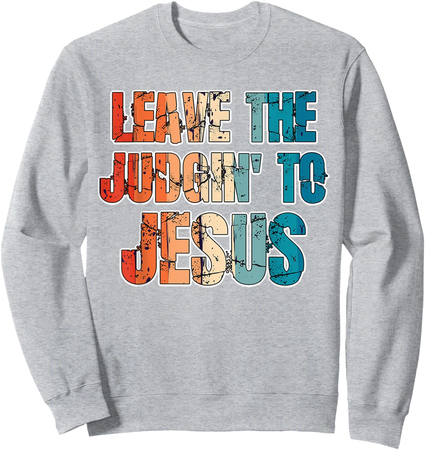 Leave The Judgin' To Jesus Funny Christian Leave The Judging Sweatshirt - Sweatshirt | Ash