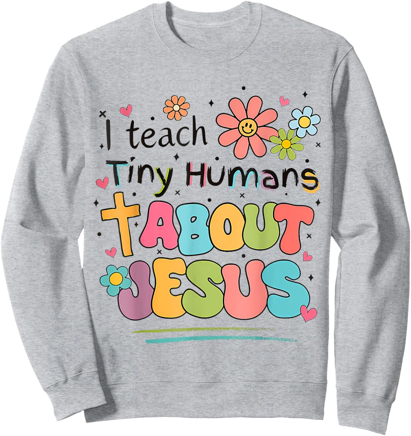 I Teach Tiny Humans About Jesus Christian Bible Teacher Sweatshirt - Sweatshirt | Ash
