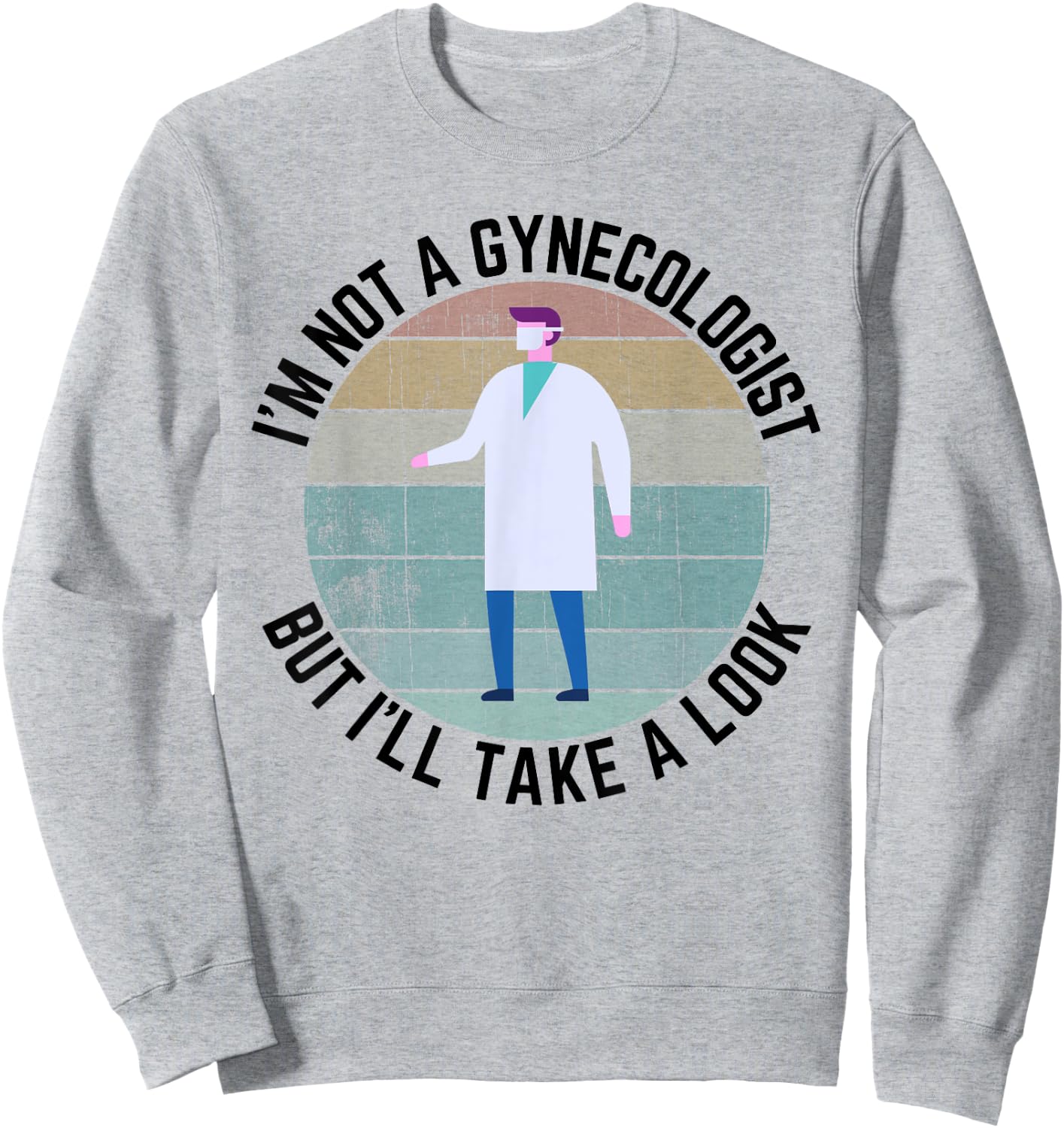 Im Not A Gynecologist But Ill Take A Look Doctor Sweatshirt - Sweatshirt | Ash