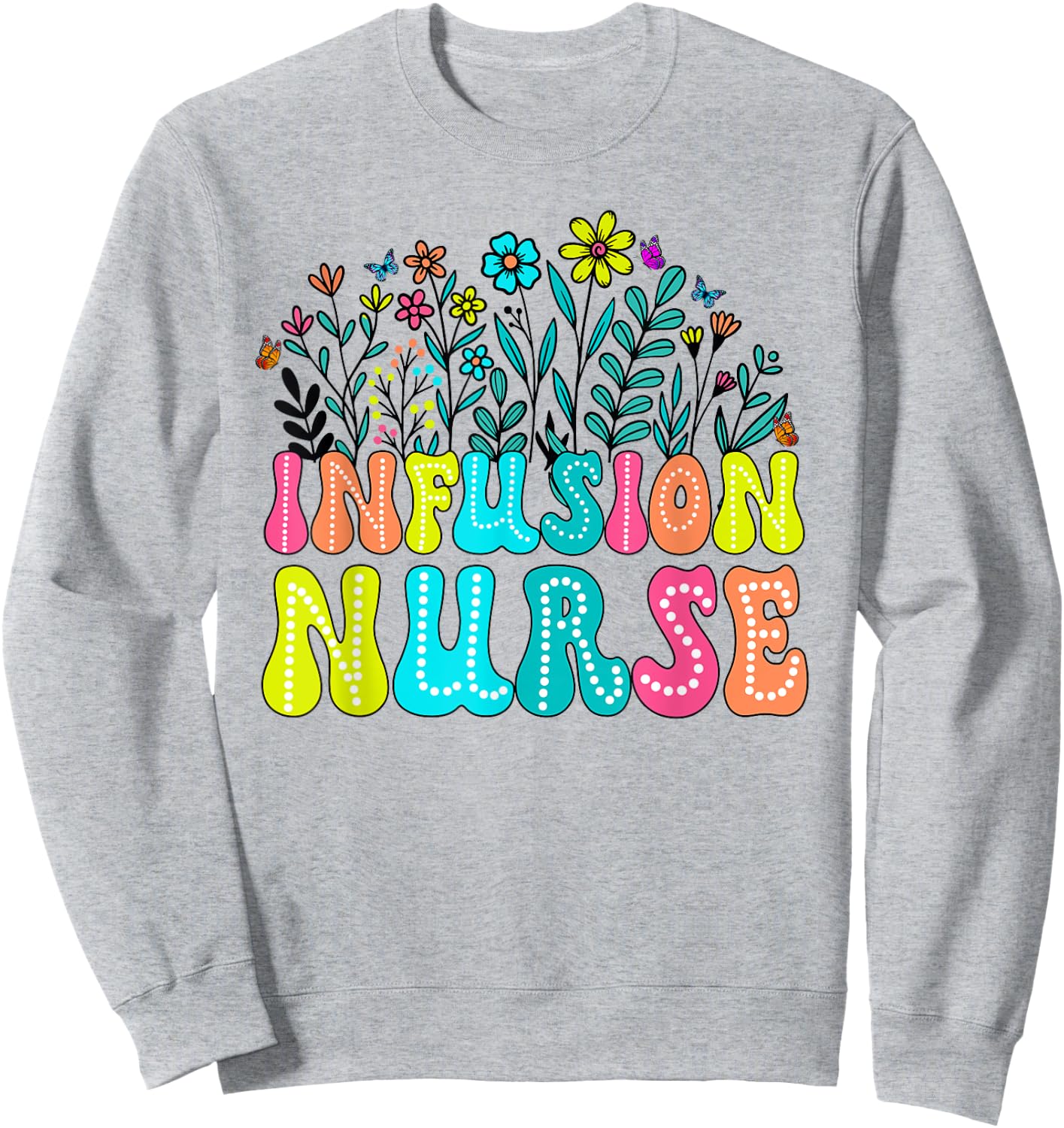 Infusion Nurse Week Groovy Wildflower Appreciation Day Women Sweatshirt - Sweatshirt | Ash