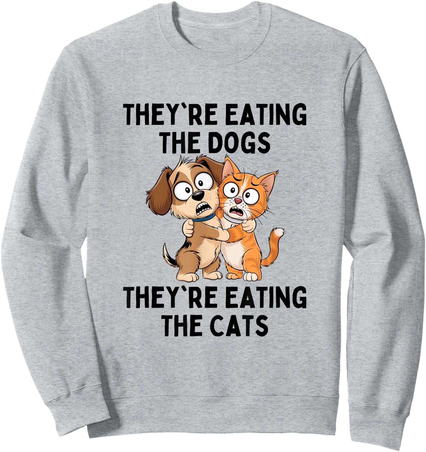 They're Eating The Dogs They're Eating The Cats Sweatshirt - Sweatshirt | Ash