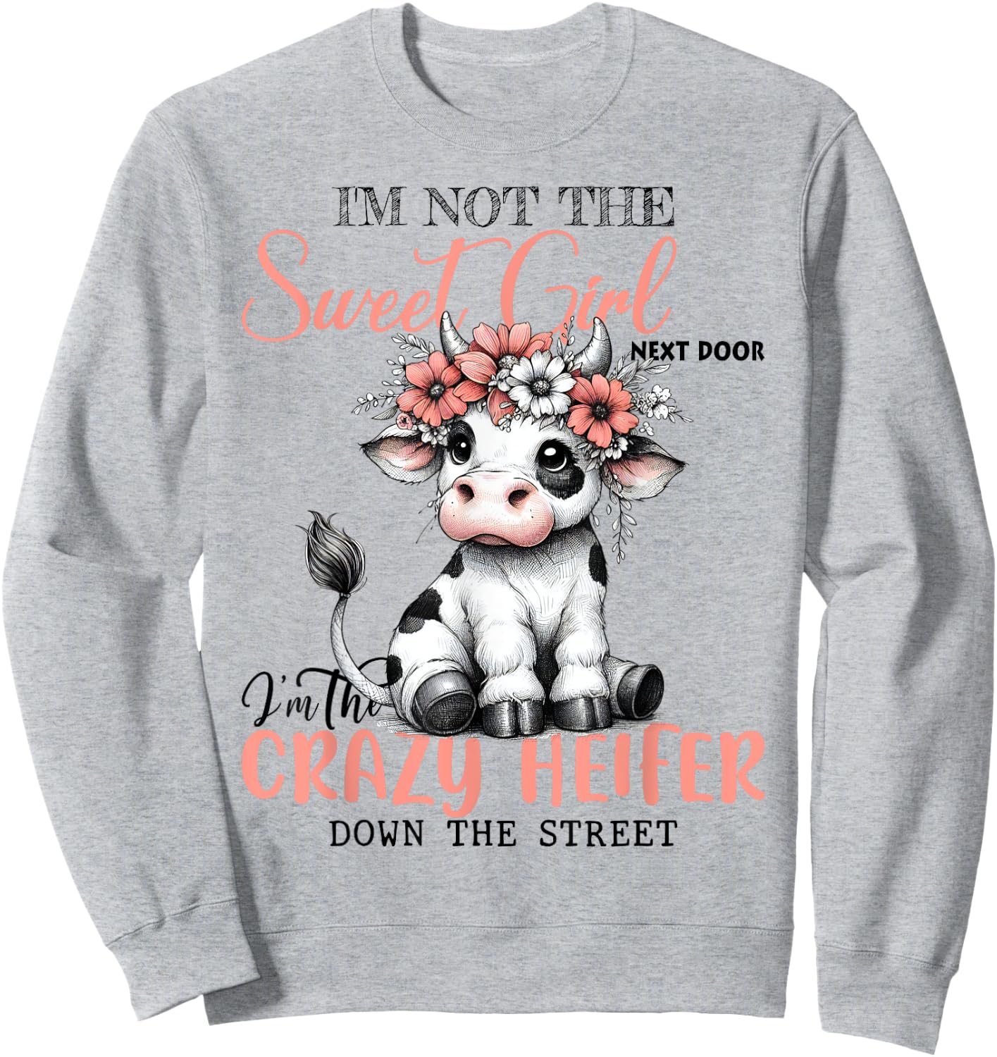I'm Not Sweet Girl Next Door I'm The Crazy Heifer Sweatshirt - Sweatshirt | Ash