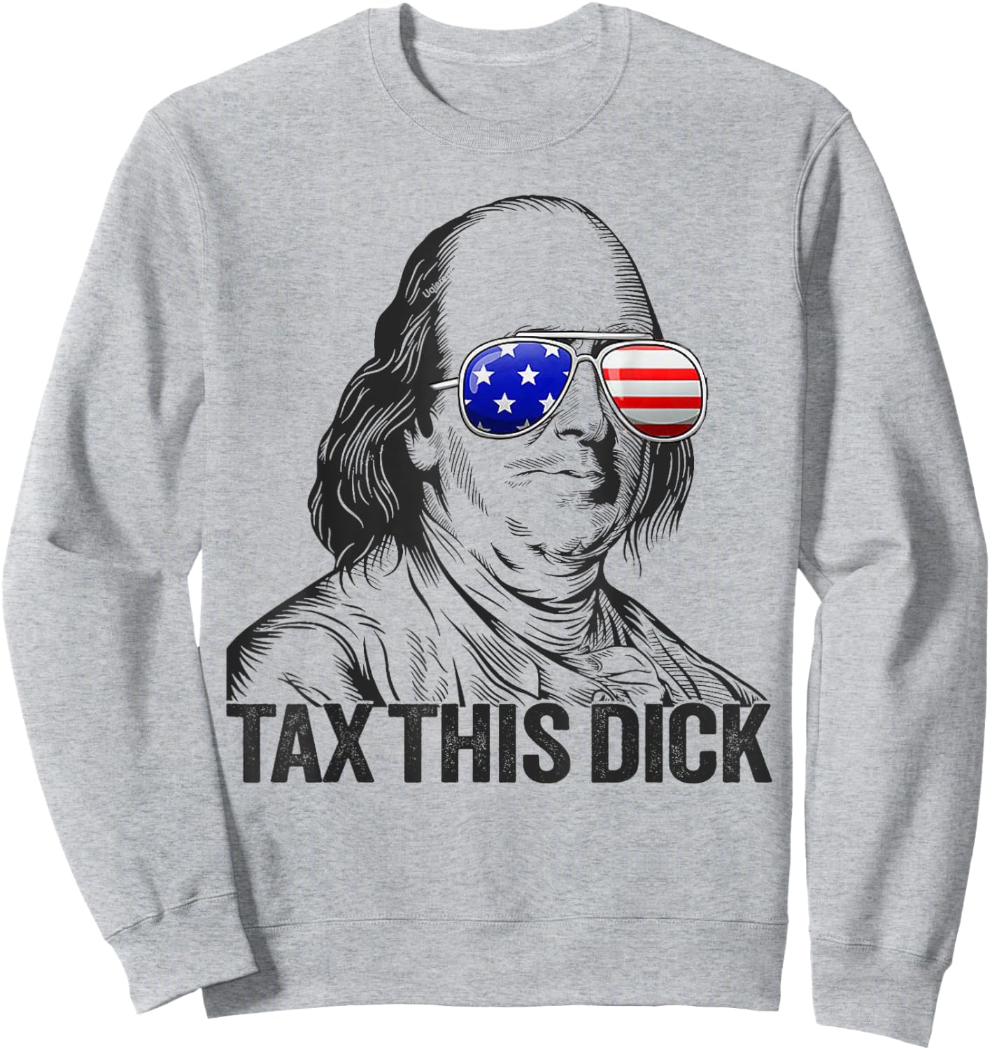 Funny Patriotic Ben Franklin Tax This Dick Sweatshirt - Sweatshirt | Ash