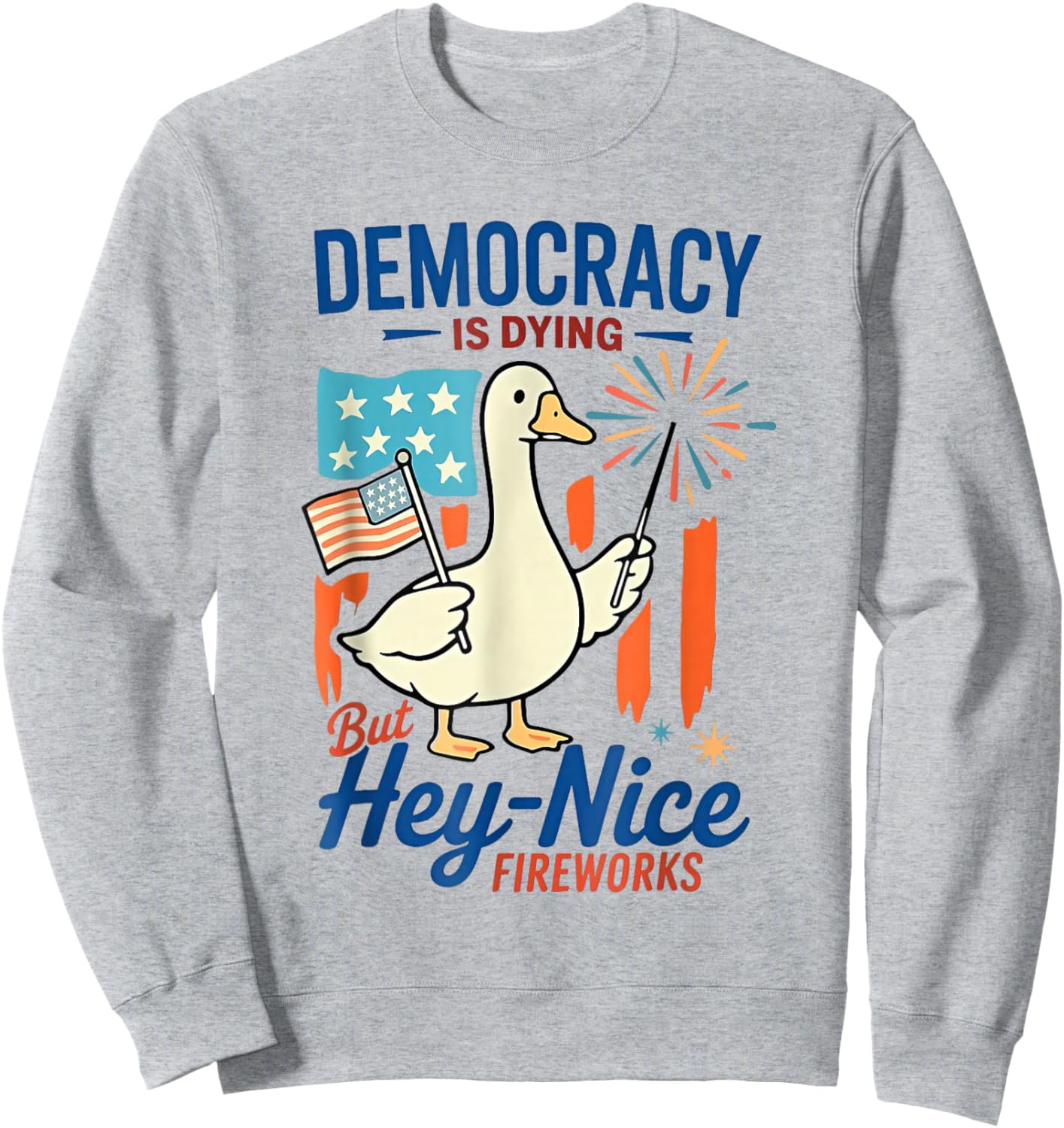 Democracy Is Dying But Hey Nice Fireworks Goose 4th Of July Sweatshirt - Sweatshirt | Ash