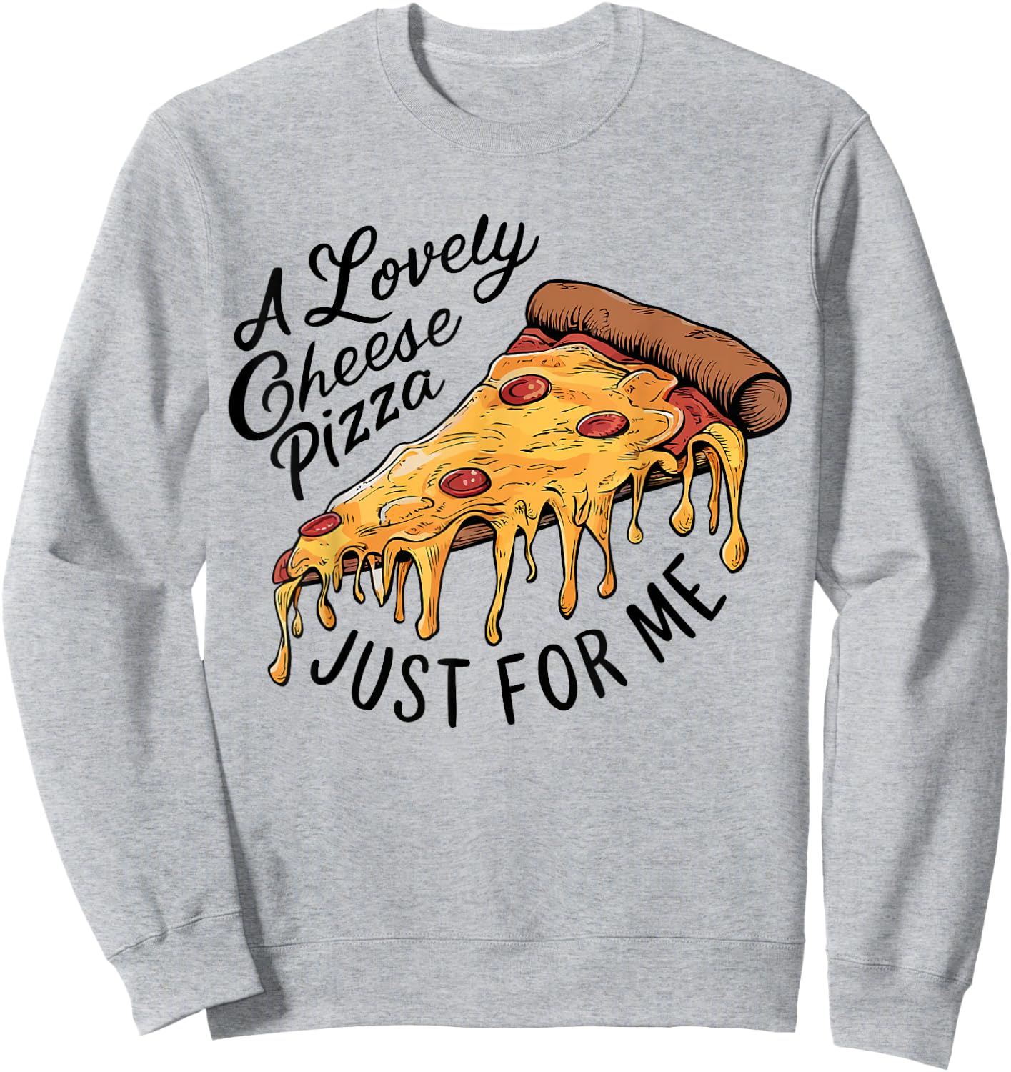 A Lovely Cheese Pizza Just for Me Funny Pizza Lover Sweatshirt - Sweatshirt | Ash