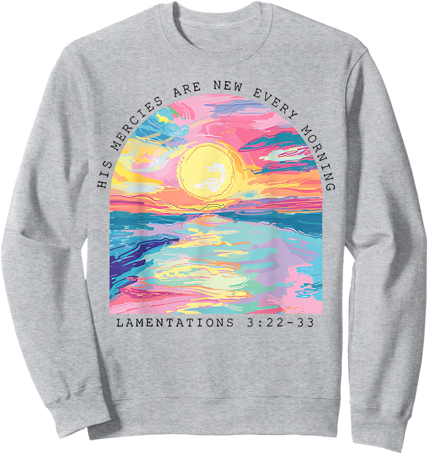 His Mercies Are New Every Morning Lamentations 3 22 33 Sweatshirt - Sweatshirt | Ash