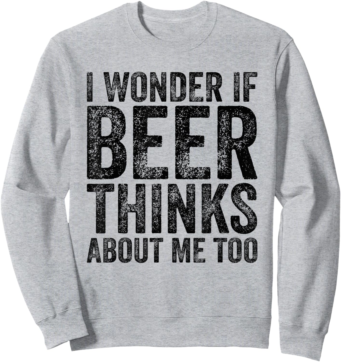 I Wonder If Beer Thinks About Me Too Funny Beer Drinking Sweatshirt - Sweatshirt | Ash