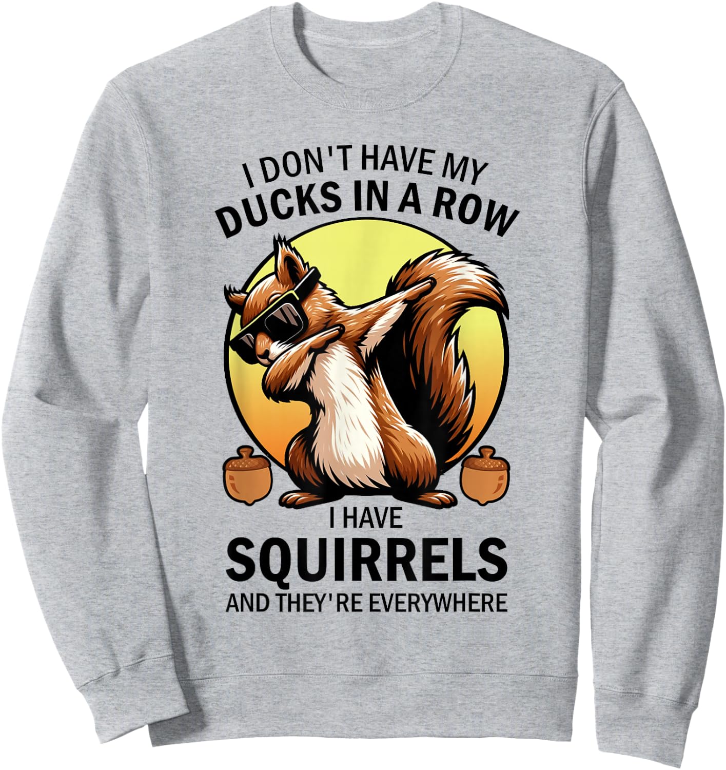 Squirrel I Don't Have My Ducks In A Row I Have Squirrels Sweatshirt - Sweatshirt | Ash