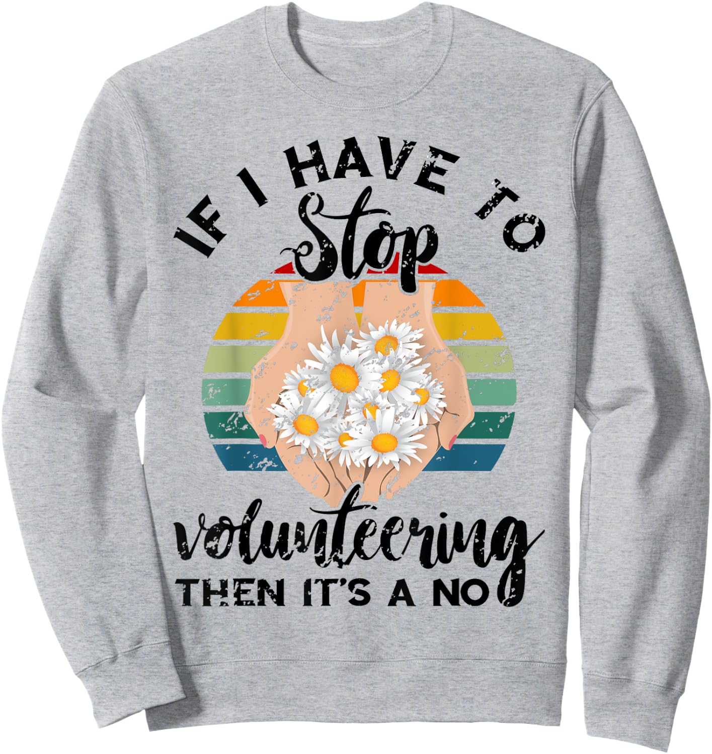 Volunteer Retro If I Have To Stop Volunteering Appreciation Sweatshirt - Sweatshirt | Ash