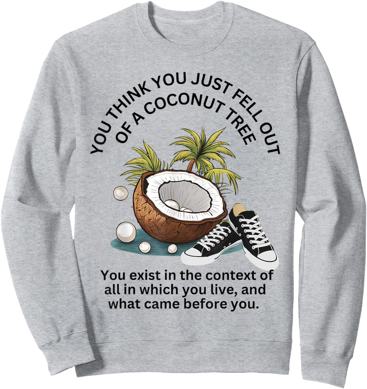 You Think You Just Fell Out Of A Coconut Tree Funny Meme Sweatshirt - Sweatshirt | Ash