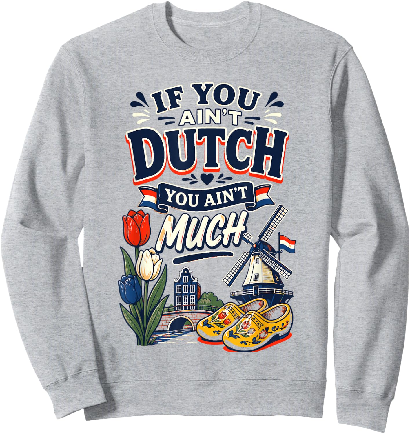 If You Ain’t Dutch You Ain’t Much Funny Holland Netherlands Sweatshirt - Sweatshirt | Ash