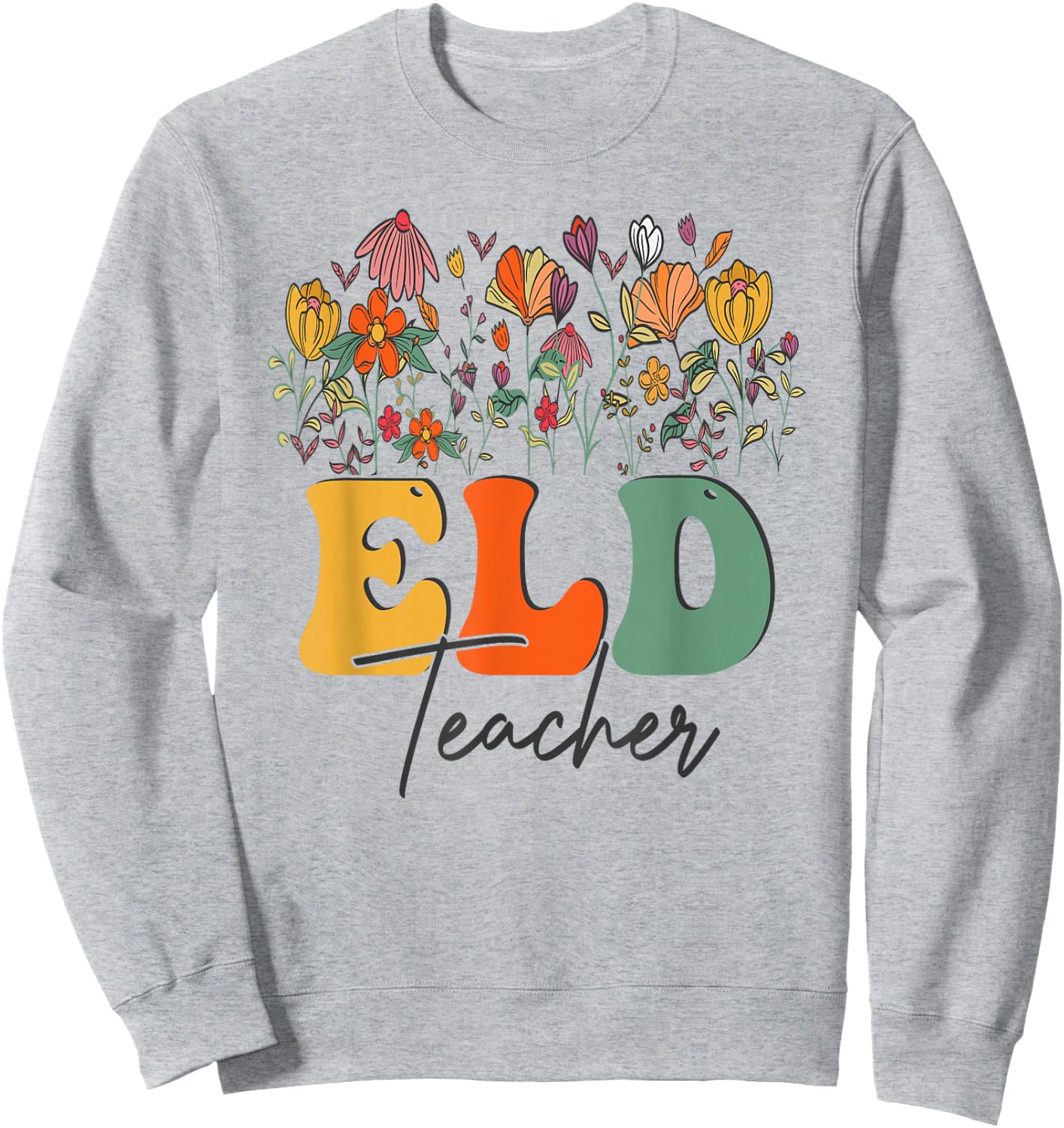 Floral Wildflower ELD Teachers Appreciation Flowers Sweatshirt - Sweatshirt | Ash