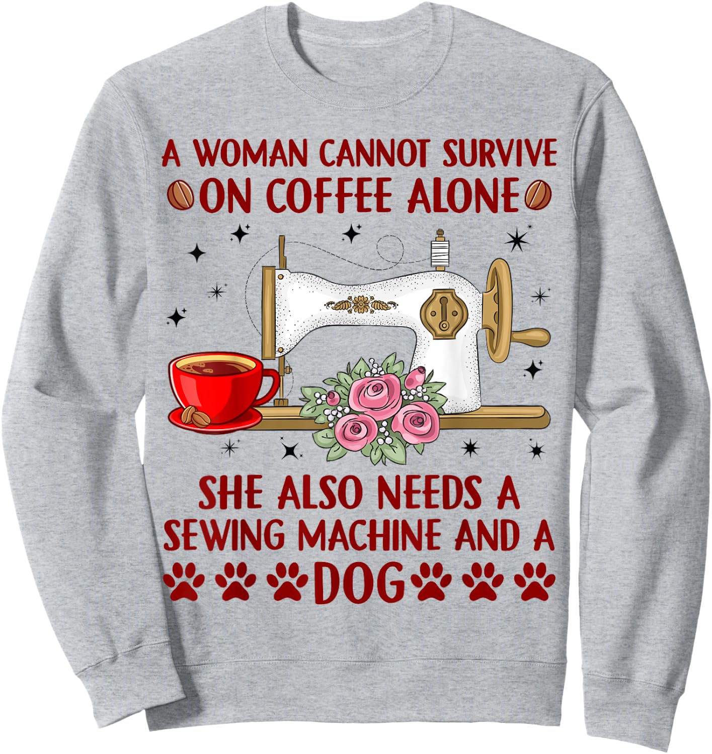 Woman Cannot Survive On Coffee Alone She Needs Sewing & Dog Sweatshirt - Sweatshirt | Ash