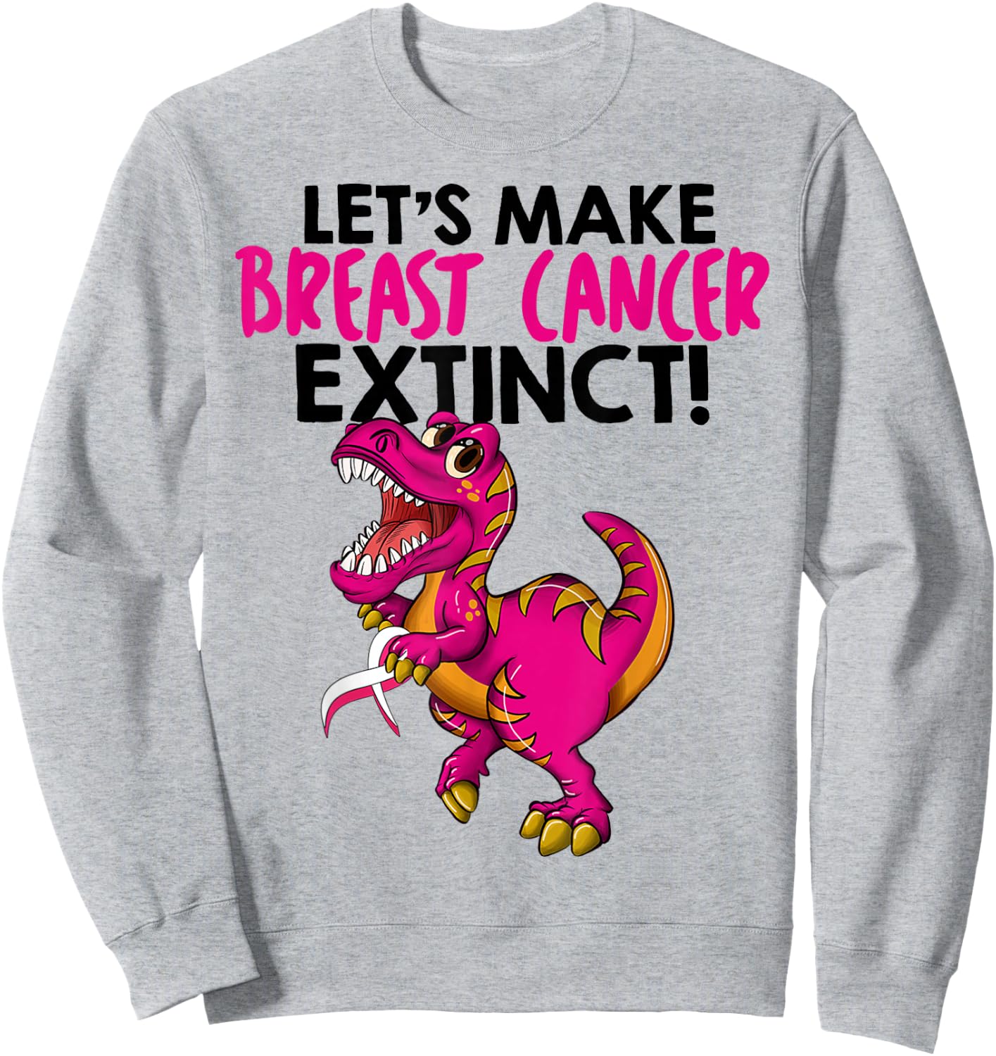 Dinosaur Let's Make Breast Cancer Extinct Breast Cancer Sweatshirt - Sweatshirt | Ash