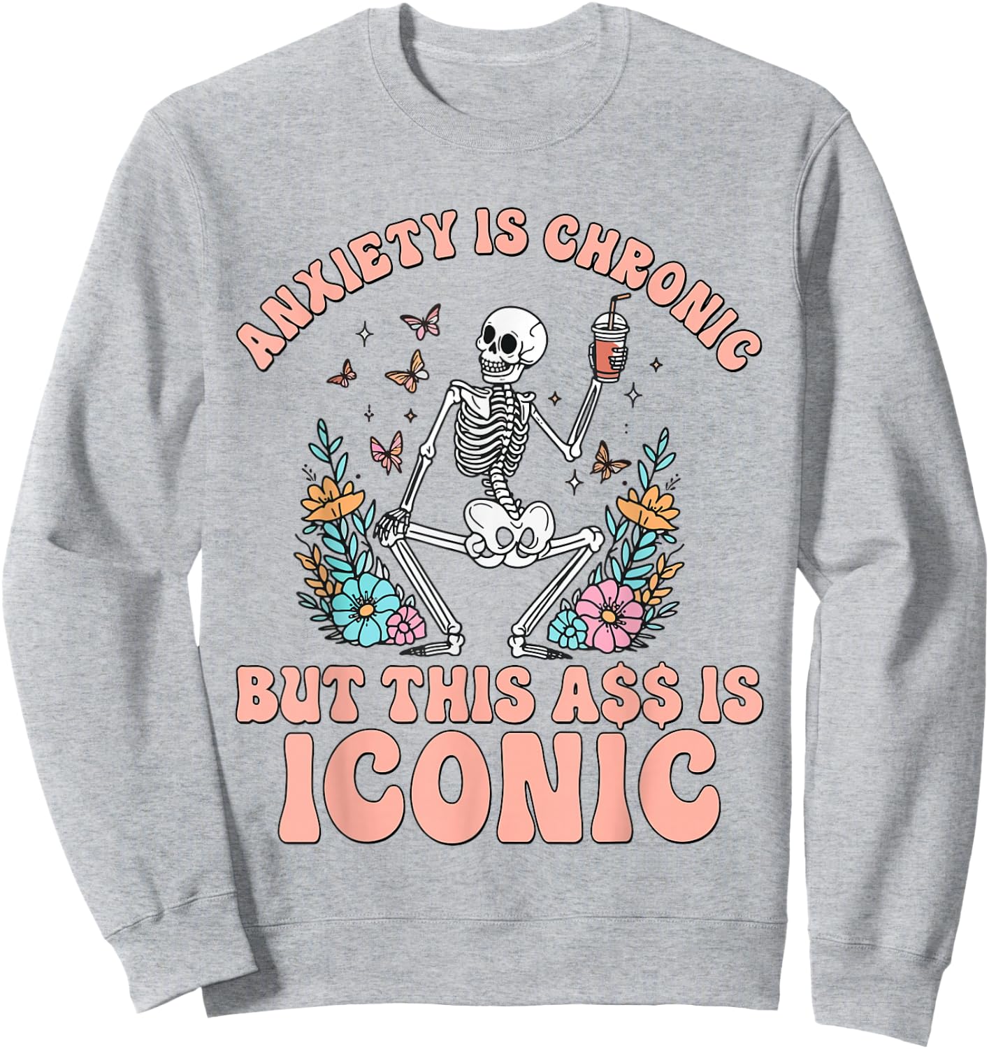 My Anxiety Is Chronic But This Ass Is Iconic Funny Skeleton Sweatshirt - Sweatshirt | Ash