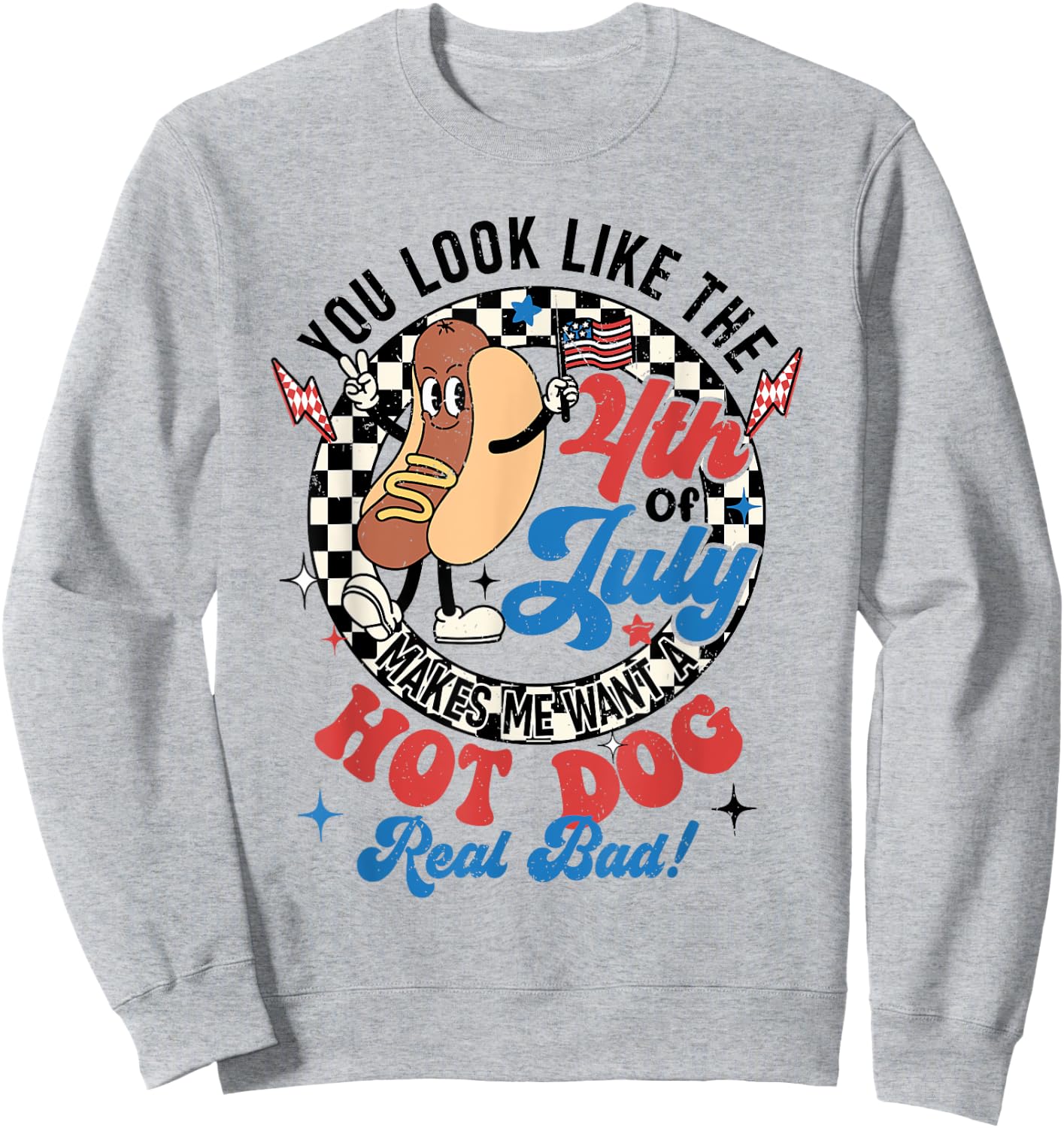 You Look Like The 4th Of July Makes Me Want Hotdog Real Bad Sweatshirt - Sweatshirt | Ash