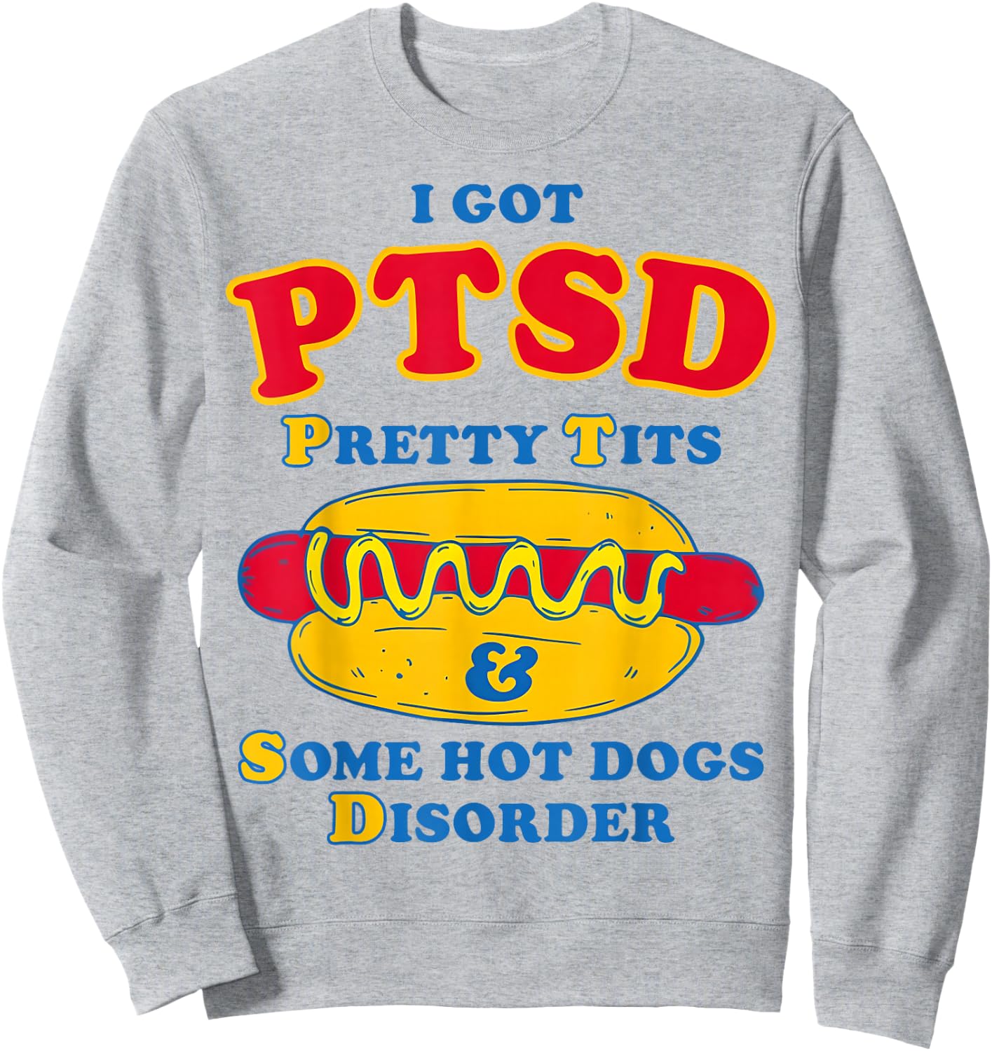 I Got PTSD Pretty Tits & Some Hot Dogs Disorder Funny Meme Sweatshirt - Sweatshirt | Ash